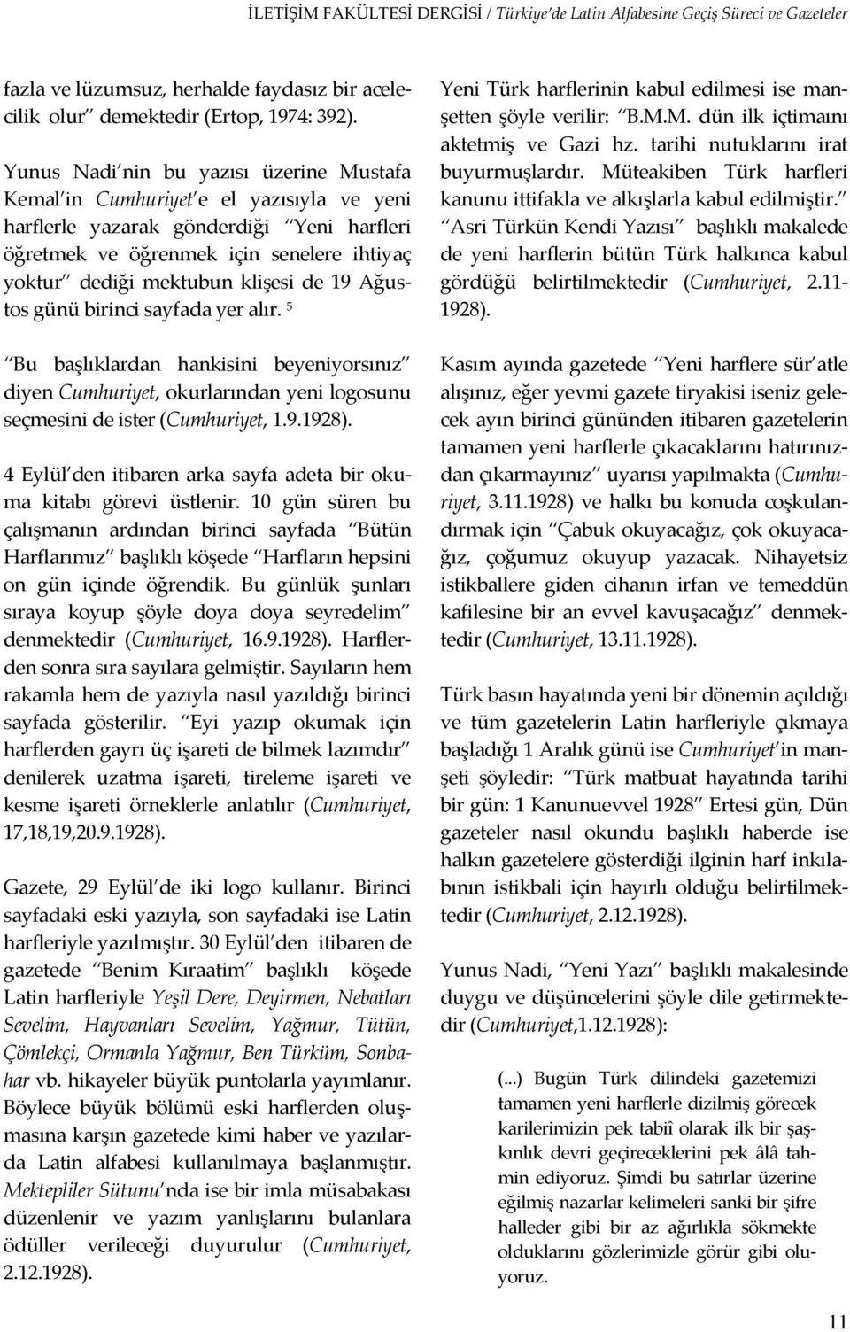 klişesi de 19 Ağustos günü birinci sayfada yer alır. 5 Bu başlıklardan hankisini beyeniyorsınız diyen Cumhuriyet, okurlarından yeni logosunu seçmesini de ister (Cumhuriyet, 1.9.1928).