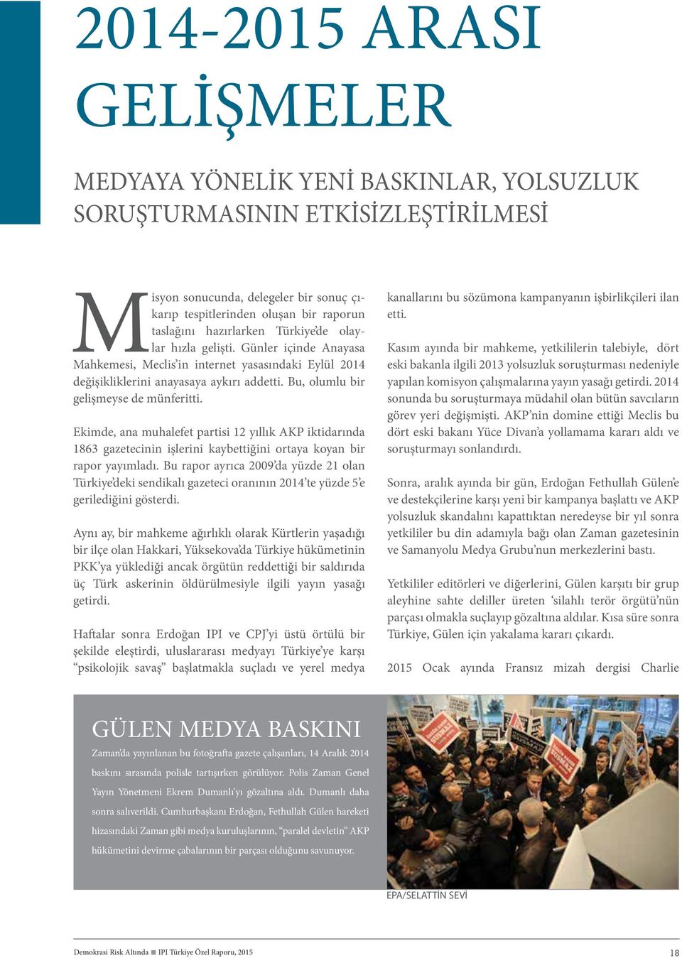 Bu, olumlu bir gelişmeyse de münferitti. Ekimde, ana muhalefet partisi 12 yıllık AKP iktidarında 1863 gazetecinin işlerini kaybettiğini ortaya koyan bir rapor yayımladı.