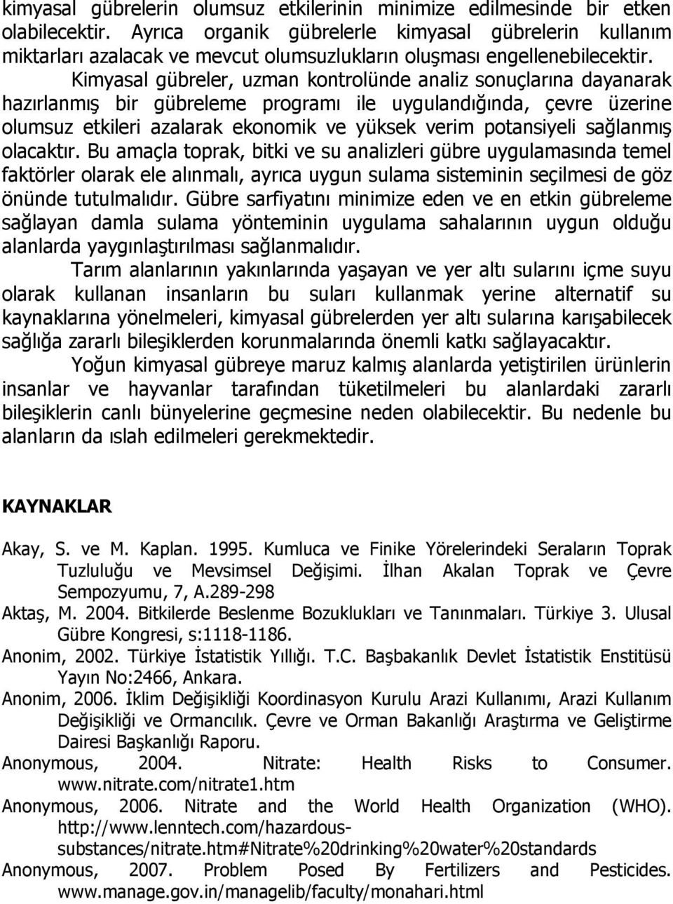 Kimyasal gübreler, uzman kontrolünde analiz sonuçlarına dayanarak hazırlanmış bir gübreleme programı ile uygulandığında, çevre üzerine olumsuz etkileri azalarak ekonomik ve yüksek verim potansiyeli