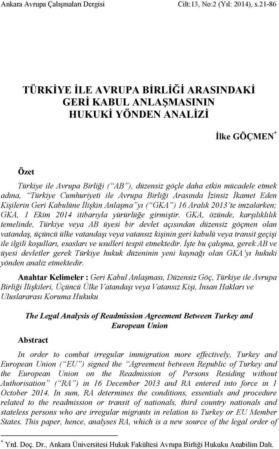 Cumhuriyeti ile Avrupa Birliği Arasında İzinsiz İkamet Eden Kişilerin Geri Kabulüne İlişkin Anlaşma yı ( GKA ) 16 Aralık 2013 te imzalarken; GKA, 1 Ekim 2014 itibarıyla yürürlüğe girmiştir.