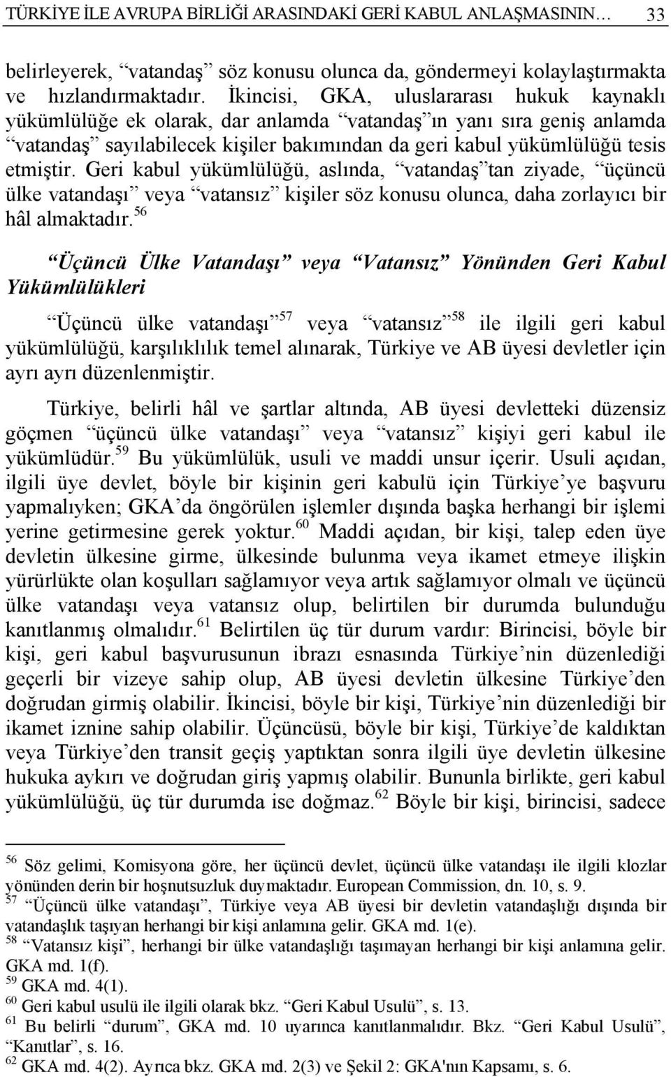 Geri kabul yükümlülüğü, aslında, vatandaş tan ziyade, üçüncü ülke vatandaşı veya vatansız kişiler söz konusu olunca, daha zorlayıcı bir hâl almaktadır.