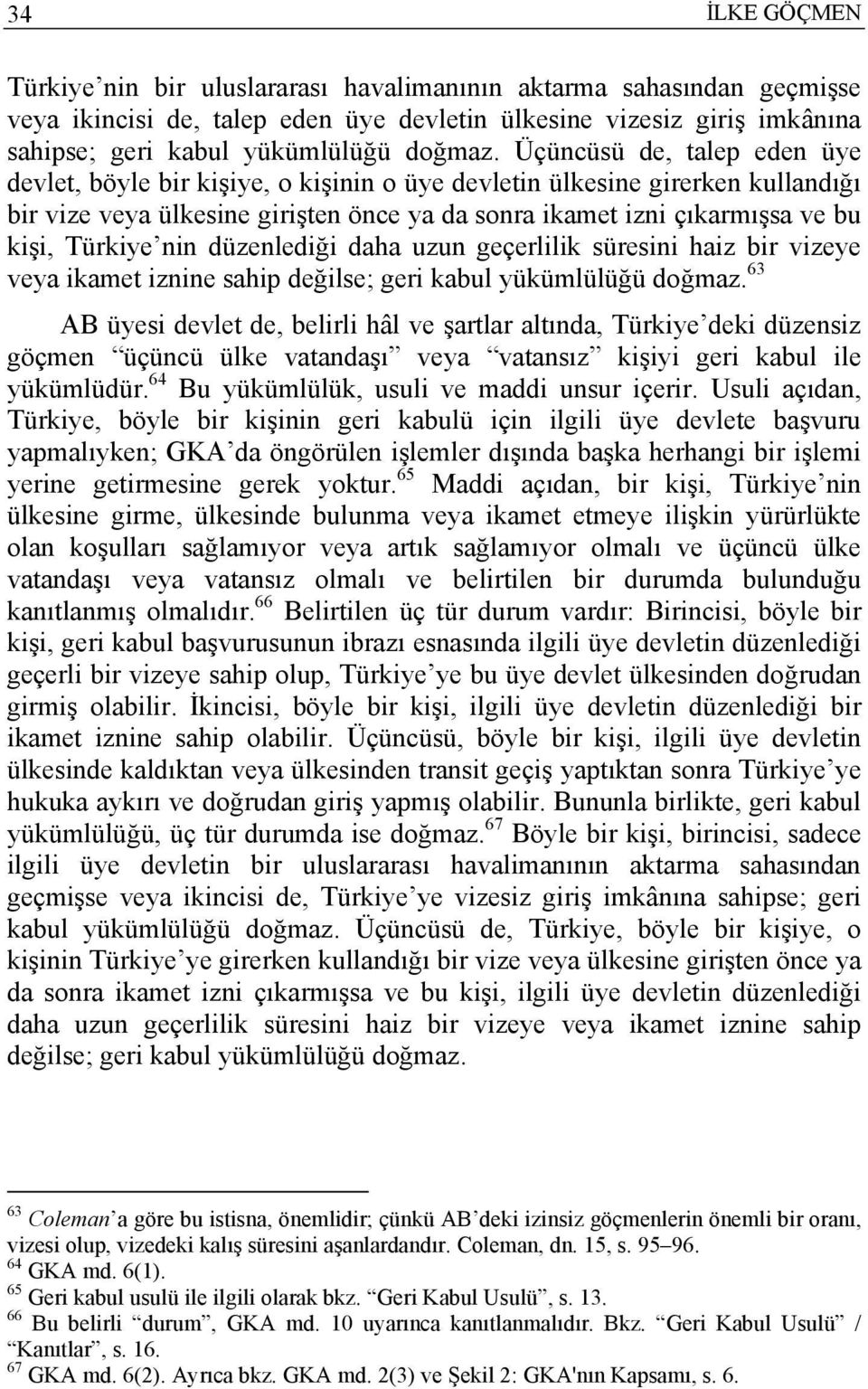 nin düzenlediği daha uzun geçerlilik süresini haiz bir vizeye veya ikamet iznine sahip değilse; geri kabul yükümlülüğü doğmaz.