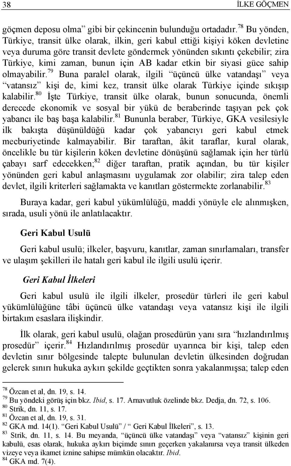 AB kadar etkin bir siyasi güce sahip olmayabilir. 79 Buna paralel olarak, ilgili üçüncü ülke vatandaşı veya vatansız kişi de, kimi kez, transit ülke olarak Türkiye içinde sıkışıp kalabilir.