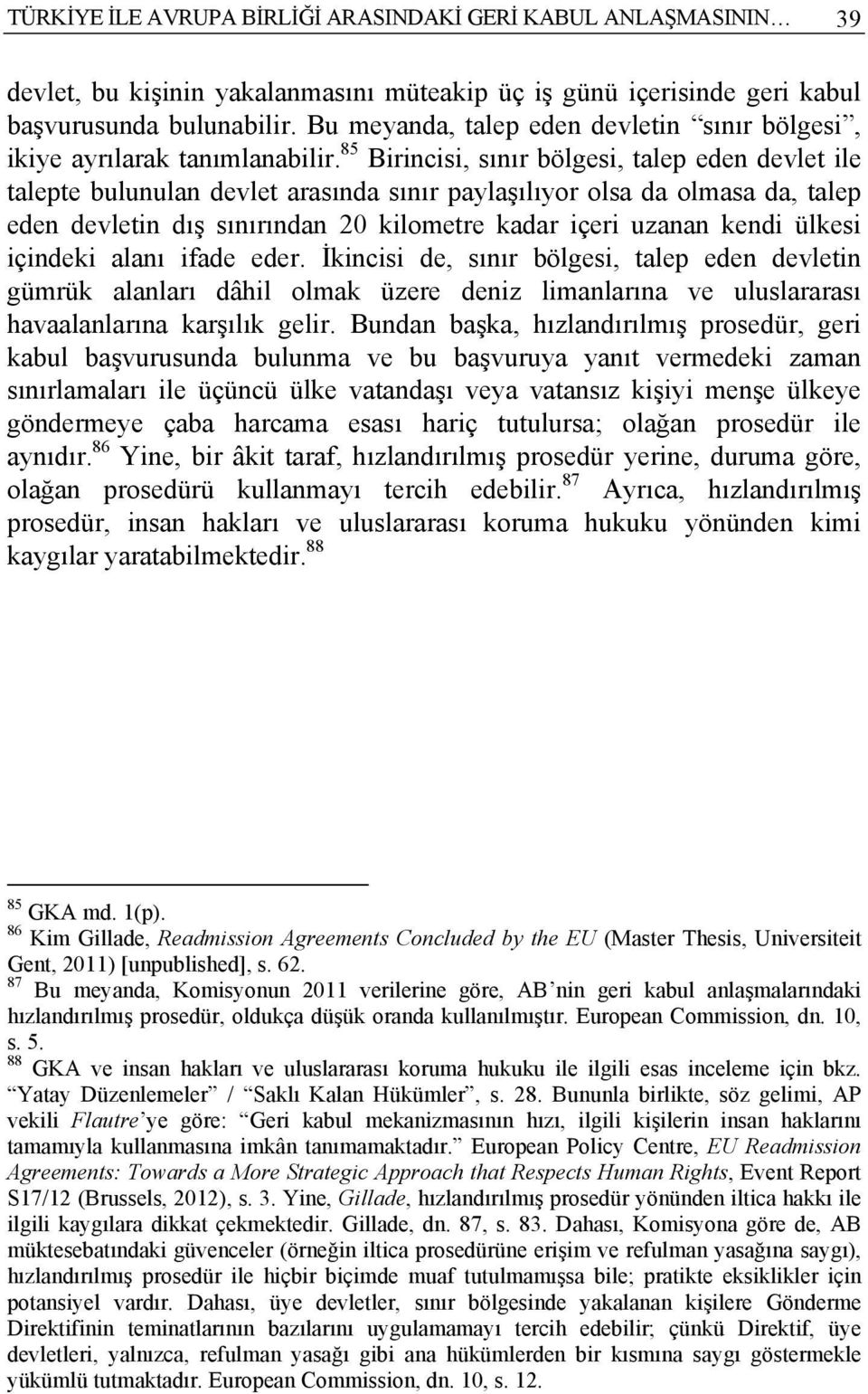 85 Birincisi, sınır bölgesi, talep eden devlet ile talepte bulunulan devlet arasında sınır paylaşılıyor olsa da olmasa da, talep eden devletin dış sınırından 20 kilometre kadar içeri uzanan kendi