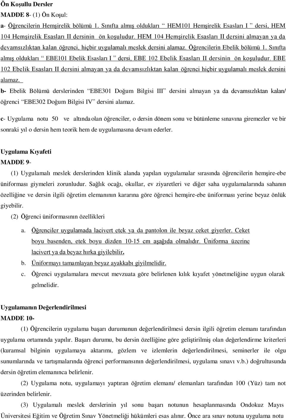 Sınıfta almış oldukları EBE101 Ebelik Esasları I dersi, EBE 102 Ebelik Esasları II dersinin ön koşuludur.