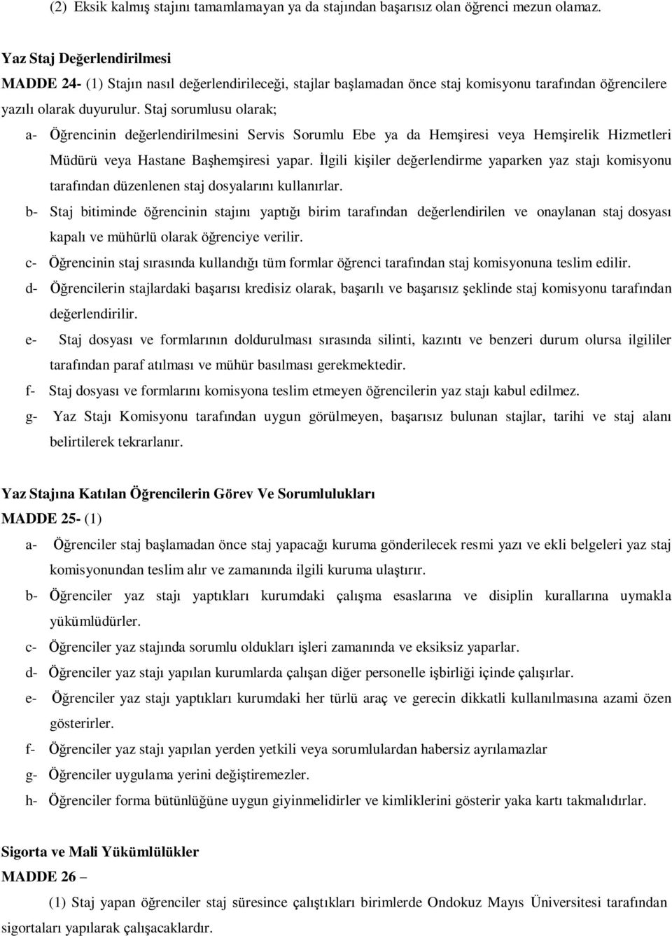 Staj sorumlusu olarak; a- Öğrencinin değerlendirilmesini Servis Sorumlu Ebe ya da Hemşiresi veya Hemşirelik Hizmetleri Müdürü veya Hastane Başhemşiresi yapar.