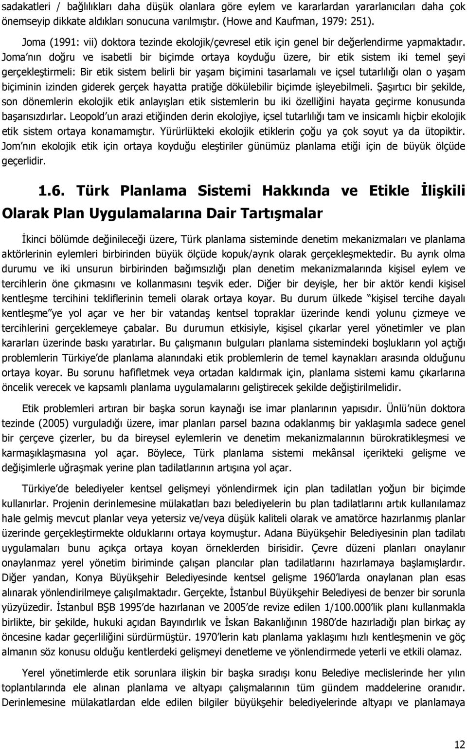 Joma nın doğru ve isabetli bir biçimde ortaya koyduğu üzere, bir etik sistem iki temel şeyi gerçekleştirmeli: Bir etik sistem belirli bir yaşam biçimini tasarlamalı ve içsel tutarlılığı olan o yaşam