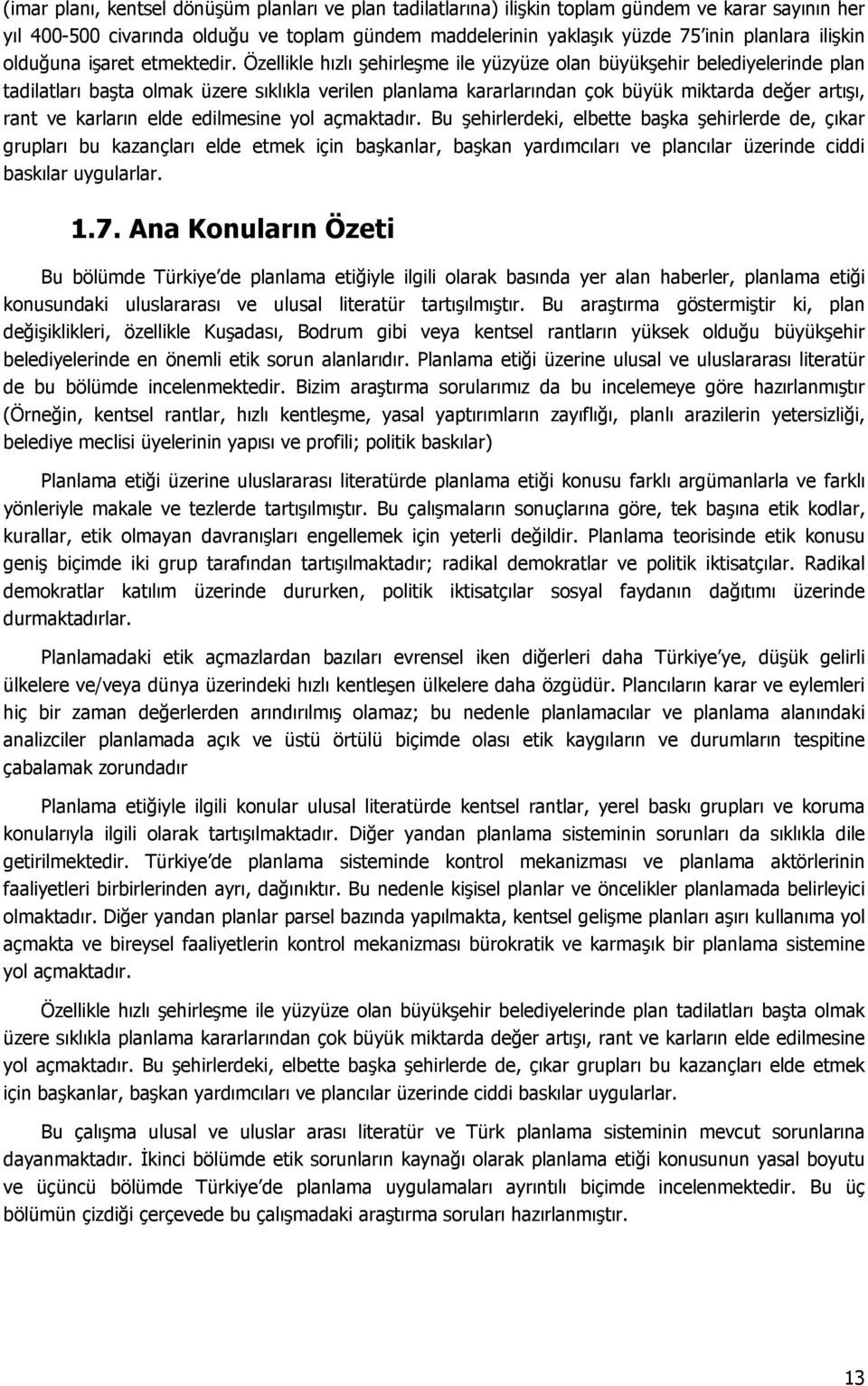 Özellikle hızlı şehirleşme ile yüzyüze olan büyükşehir belediyelerinde plan tadilatları başta olmak üzere sıklıkla verilen planlama kararlarından çok büyük miktarda değer artışı, rant ve karların