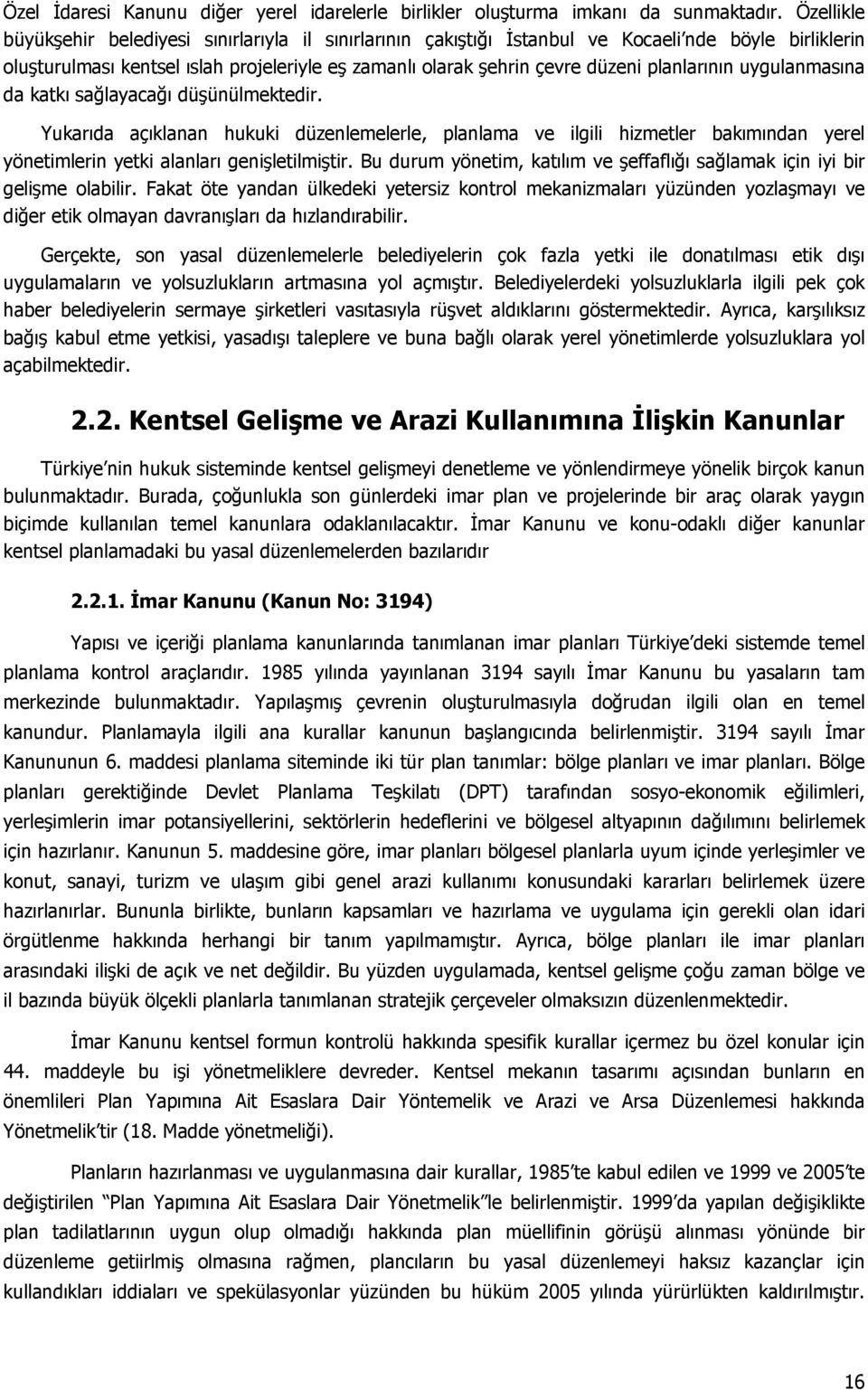 planlarının uygulanmasına da katkı sağlayacağı düşünülmektedir. Yukarıda açıklanan hukuki düzenlemelerle, planlama ve ilgili hizmetler bakımından yerel yönetimlerin yetki alanları genişletilmiştir.