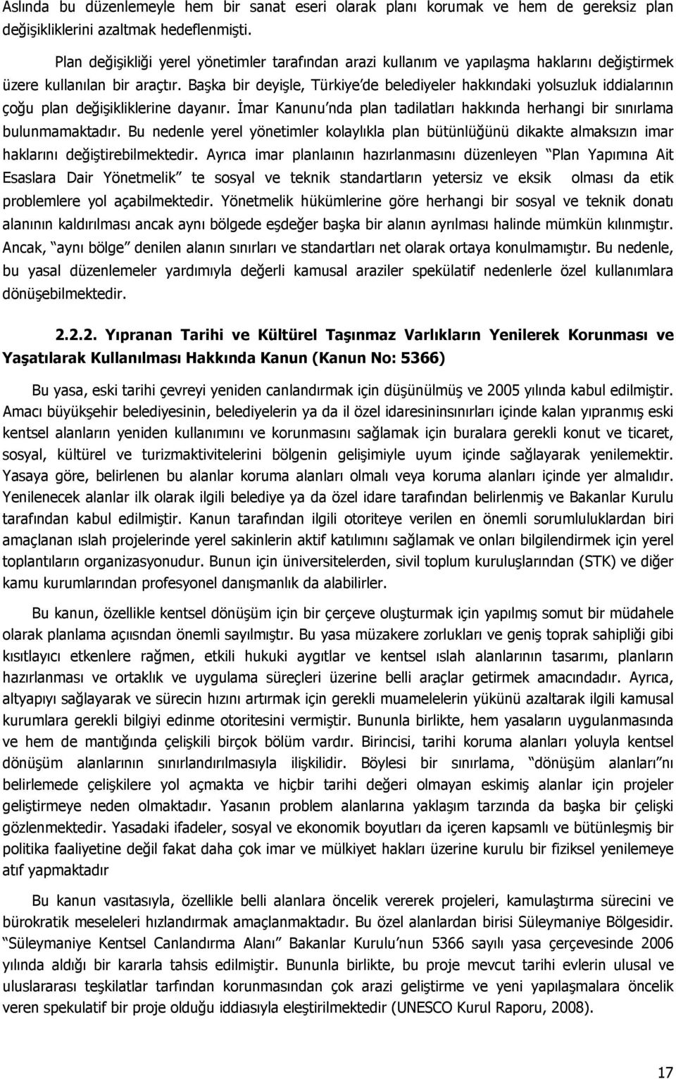 Başka bir deyişle, Türkiye de belediyeler hakkındaki yolsuzluk iddialarının çoğu plan değişikliklerine dayanır. İmar Kanunu nda plan tadilatları hakkında herhangi bir sınırlama bulunmamaktadır.