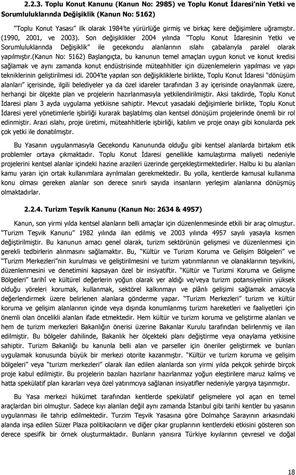 uğramıştır. (1990, 2001, ve 2003). Son değişiklikler 2004 yılında Toplu Konut İdaresinin Yetki ve Sorumluluklarında Değişiklik ile gecekondu alanlarının ıslahı çabalarıyla paralel olarak yapılmıştır.