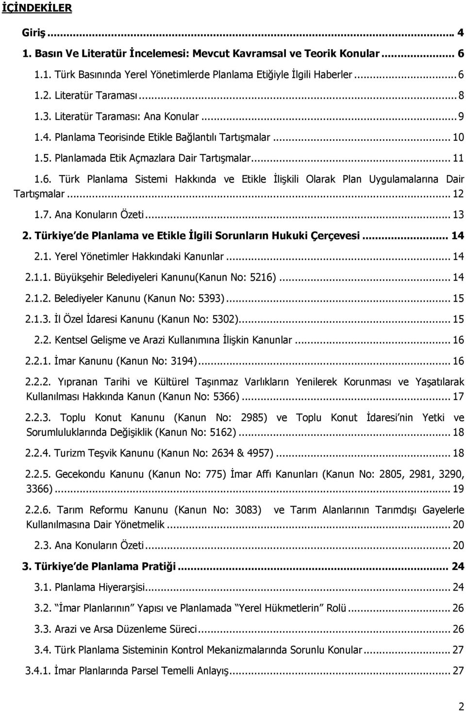 Türk Planlama Sistemi Hakkında ve Etikle İlişkili Olarak Plan Uygulamalarına Dair Tartışmalar...12 1.7. Ana Konuların Özeti... 13 2. Türkiye de Planlama ve Etikle İlgili Sorunların Hukuki Çerçevesi.