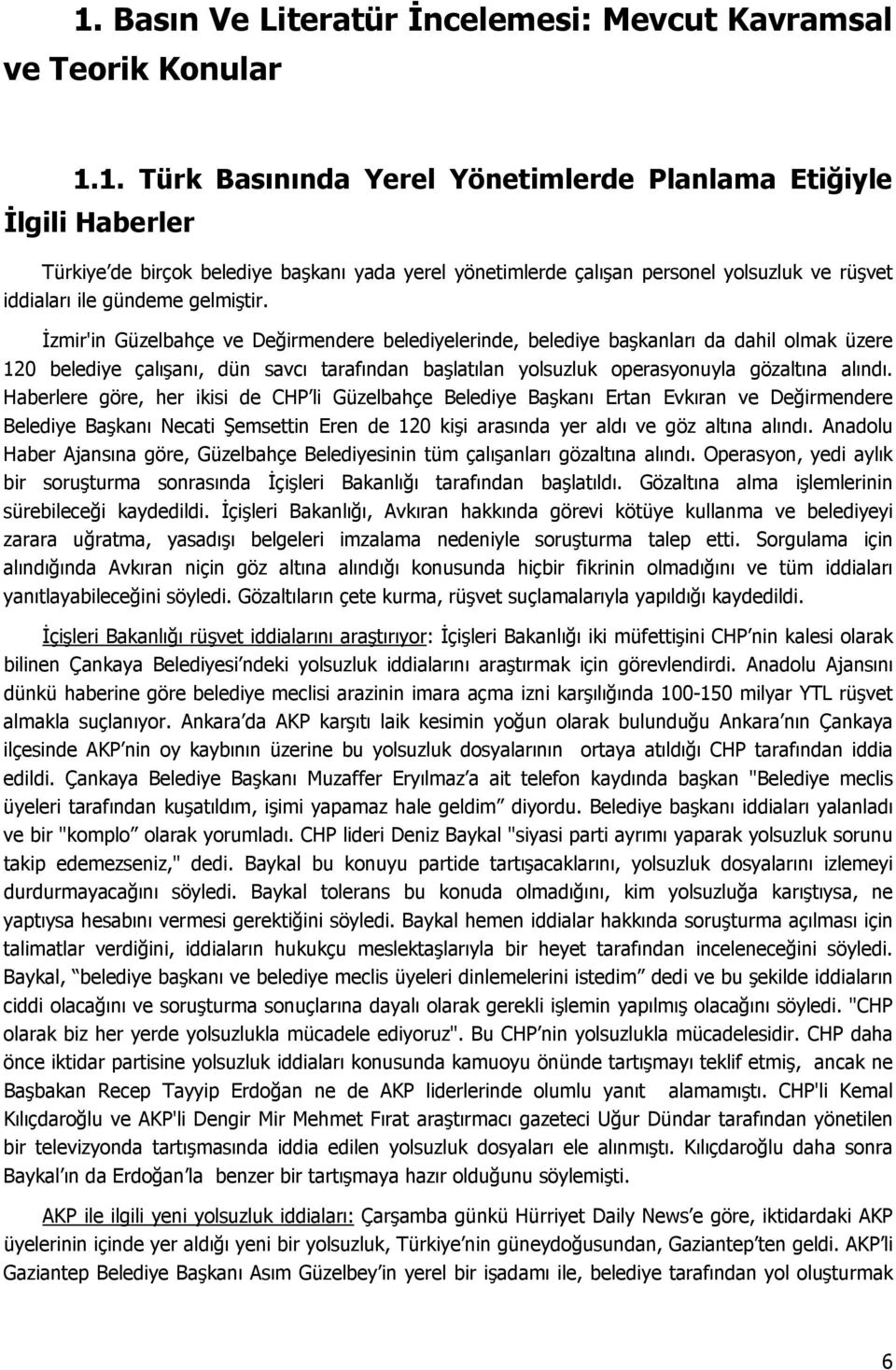 Haberlere göre, her ikisi de CHP li Güzelbahçe Belediye Başkanı Ertan Evkıran ve Değirmendere Belediye Başkanı Necati Şemsettin Eren de 120 kişi arasında yer aldı ve göz altına alındı.