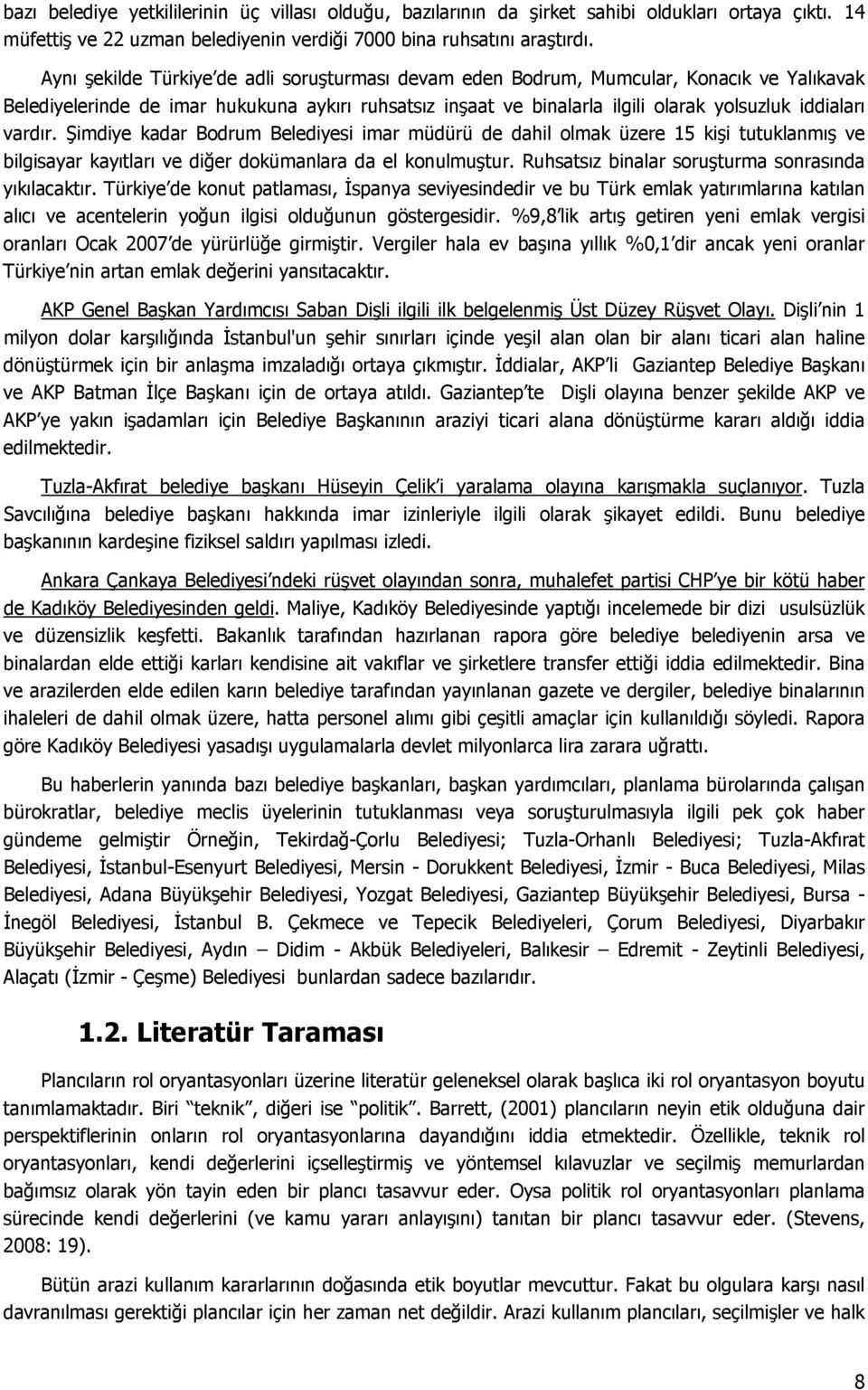 vardır. Şimdiye kadar Bodrum Belediyesi imar müdürü de dahil olmak üzere 15 kişi tutuklanmış ve bilgisayar kayıtları ve diğer dokümanlara da el konulmuştur.