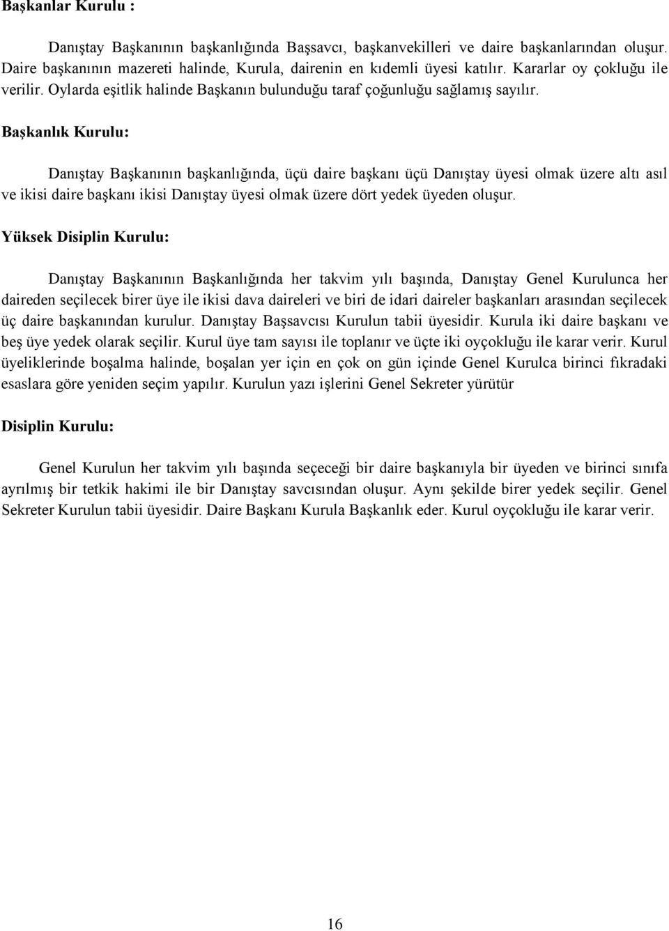 Başkanlık Kurulu: Danıştay Başkanının başkanlığında, üçü daire başkanı üçü Danıştay üyesi olmak üzere altı asıl ve ikisi daire başkanı ikisi Danıştay üyesi olmak üzere dört yedek üyeden oluşur.