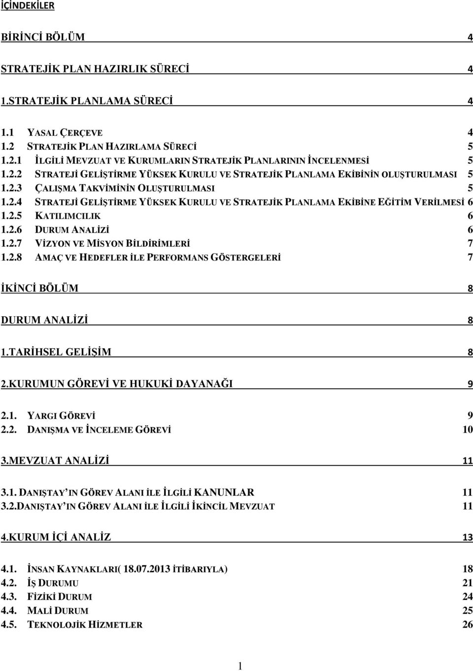 2.5 KATILIMCILIK 6 1.2.6 DURUM ANALİZİ 6 1.2.7 VİZYON VE MİSYON BİLDİRİMLERİ 7 1.2.8 AMAÇ VE HEDEFLER İLE PERFORMANS GÖSTERGELERİ 7 İKİNCİ BÖLÜM 8 DURUM ANALİZİ 8 1.TARİHSEL GELİŞİM 8 2.