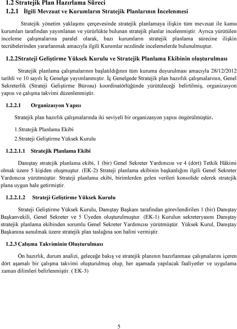 Ayrıca yürütülen inceleme çalışmalarına paralel olarak, bazı kurumların stratejik planlama sürecine ilişkin tecrübelerinden yararlanmak amacıyla ilgili Kurumlar nezdinde incelemelerde bulunulmuştur.