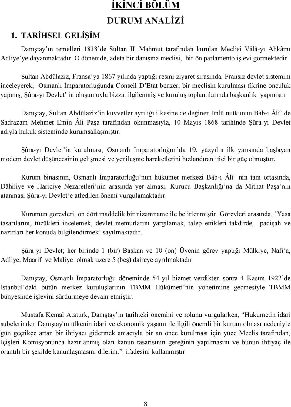 Sultan Abdülaziz, Fransa ya 1867 yılında yaptığı resmi ziyaret sırasında, Fransız devlet sistemini inceleyerek, Osmanlı İmparatorluğunda Conseil D Etat benzeri bir meclisin kurulması fikrine öncülük