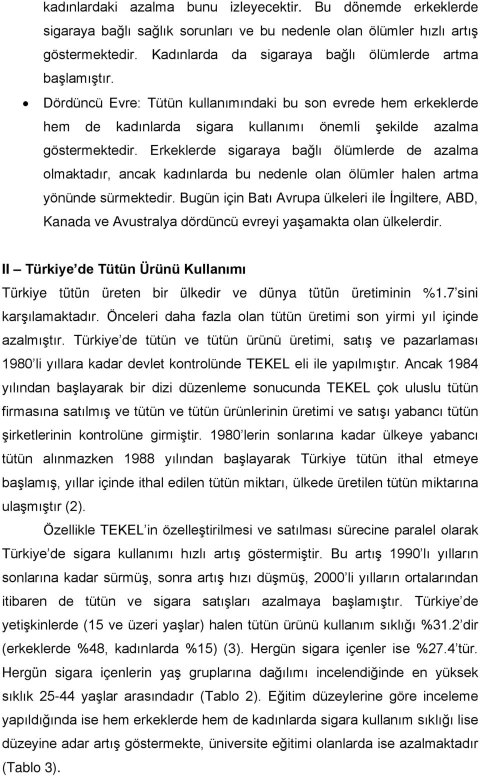 Erkeklerde sigaraya bağlı ölümlerde de azalma olmaktadır, ancak kadınlarda bu nedenle olan ölümler halen artma yönünde sürmektedir.