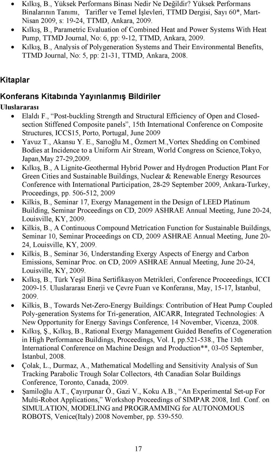 , Analysis of Polygeneration Systems and Their Environmental Benefits, TTMD Journal, No: 5, pp: 21-31, TTMD, Ankara, 2008. Kitaplar Konferans Kitabında Yayınlanmış Bildiriler Uluslararası Elaldı F.