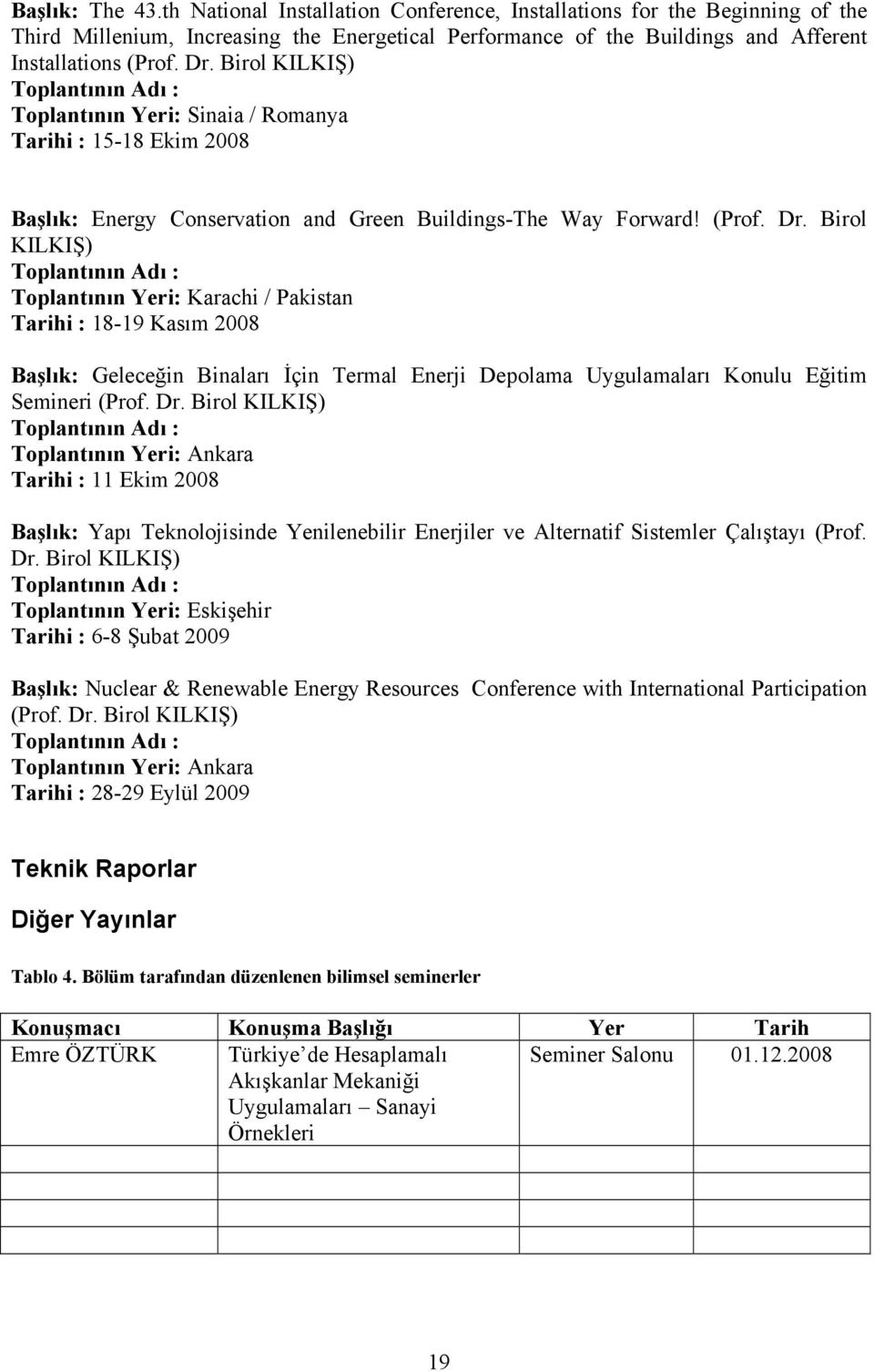 Birol KILKIŞ) Toplantının Adı : Toplantının Yeri: Karachi / Pakistan Tarihi : 18-19 Kasım 2008 Başlık: Geleceğin Binaları İçin Termal Enerji Depolama Uygulamaları Konulu Eğitim Semineri (Prof. Dr.