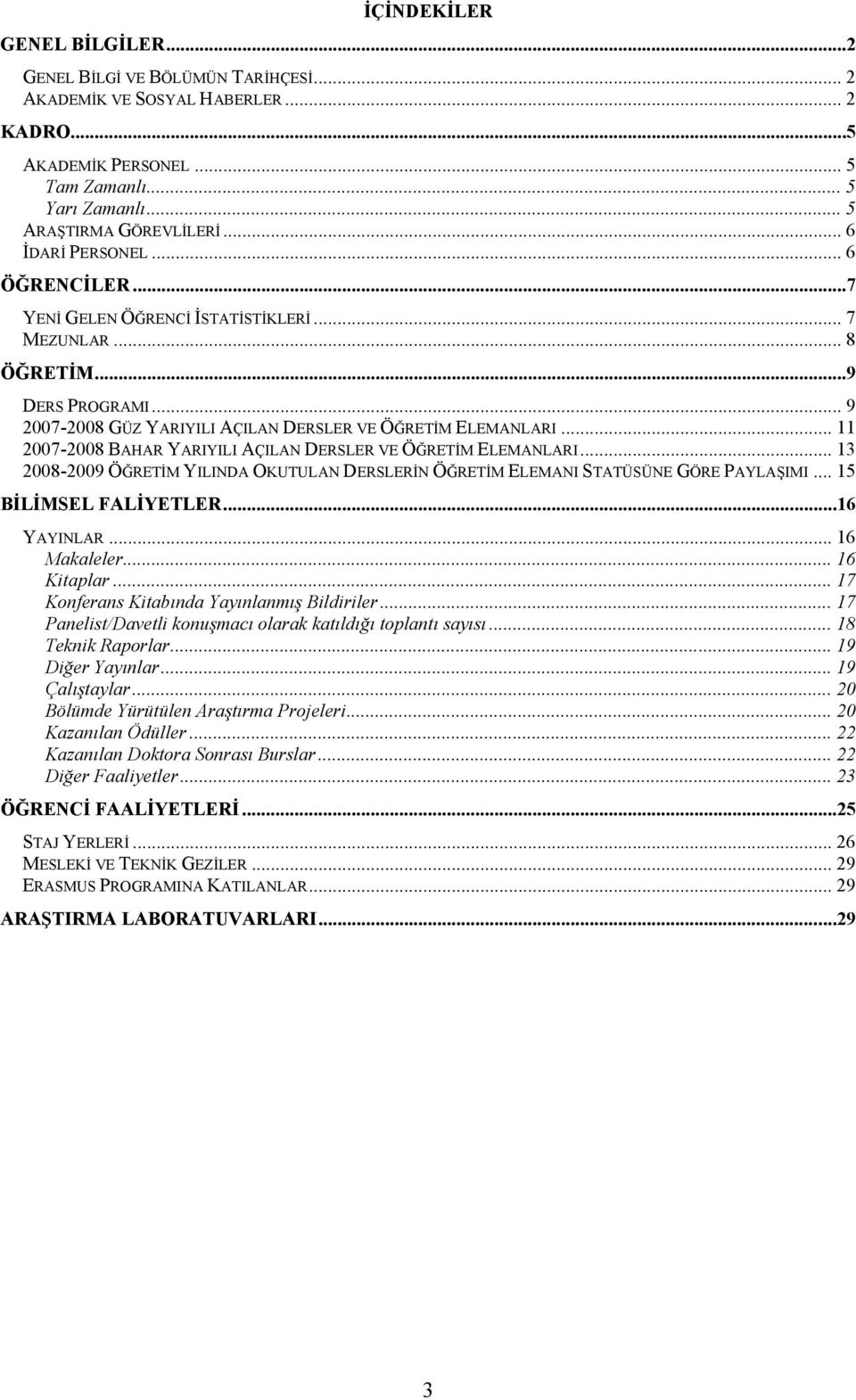 .. 11 2007-2008 BAHAR YARIYILI AÇILAN DERSLER VE ÖĞRETİM ELEMANLARI... 13 2008-2009 ÖĞRETİM YILINDA OKUTULAN DERSLERİN ÖĞRETİM ELEMANI STATÜSÜNE GÖRE PAYLAŞIMI... 15 BİLİMSEL FALİYETLER... 16 YAYINLAR.