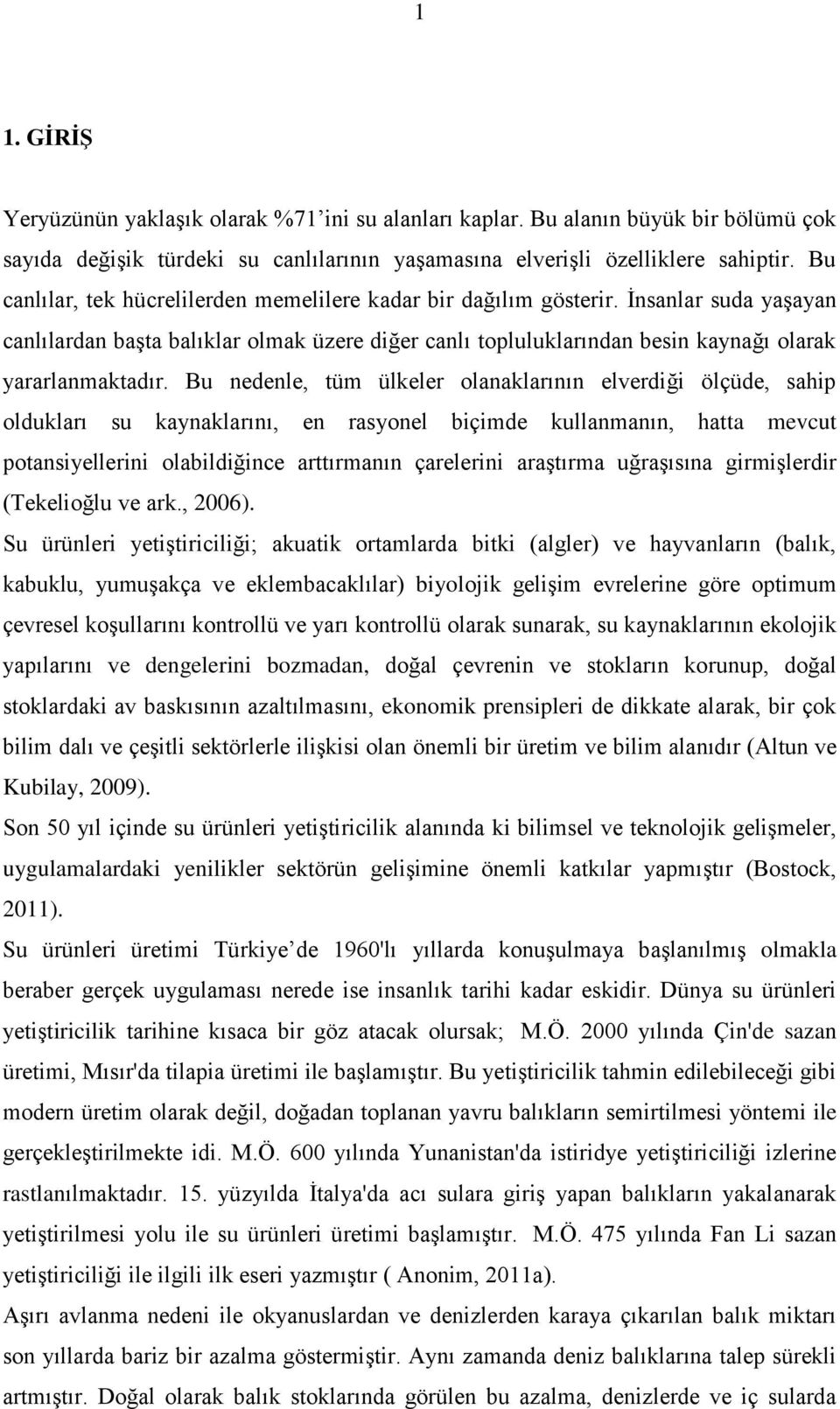 Bu nedenle, tüm ülkeler olanaklarının elverdiği ölçüde, sahip oldukları su kaynaklarını, en rasyonel biçimde kullanmanın, hatta mevcut potansiyellerini olabildiğince arttırmanın çarelerini araştırma