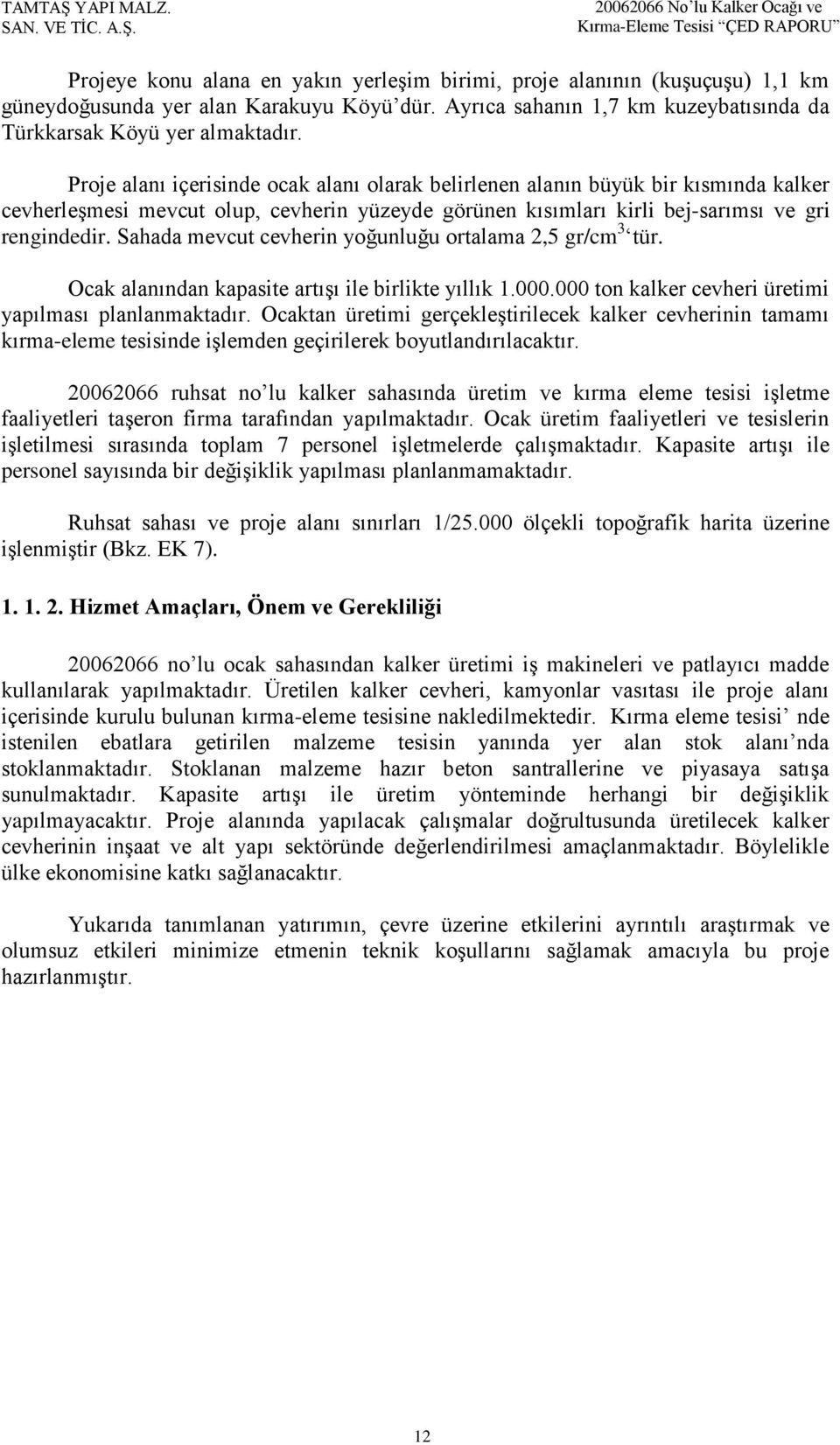 Sahada mevcut cevherin yoğunluğu ortalama 2,5 gr/cm 3 tür. Ocak alanından kapasite artışı ile birlikte yıllık 1.000.000 ton kalker cevheri üretimi yapılması planlanmaktadır.