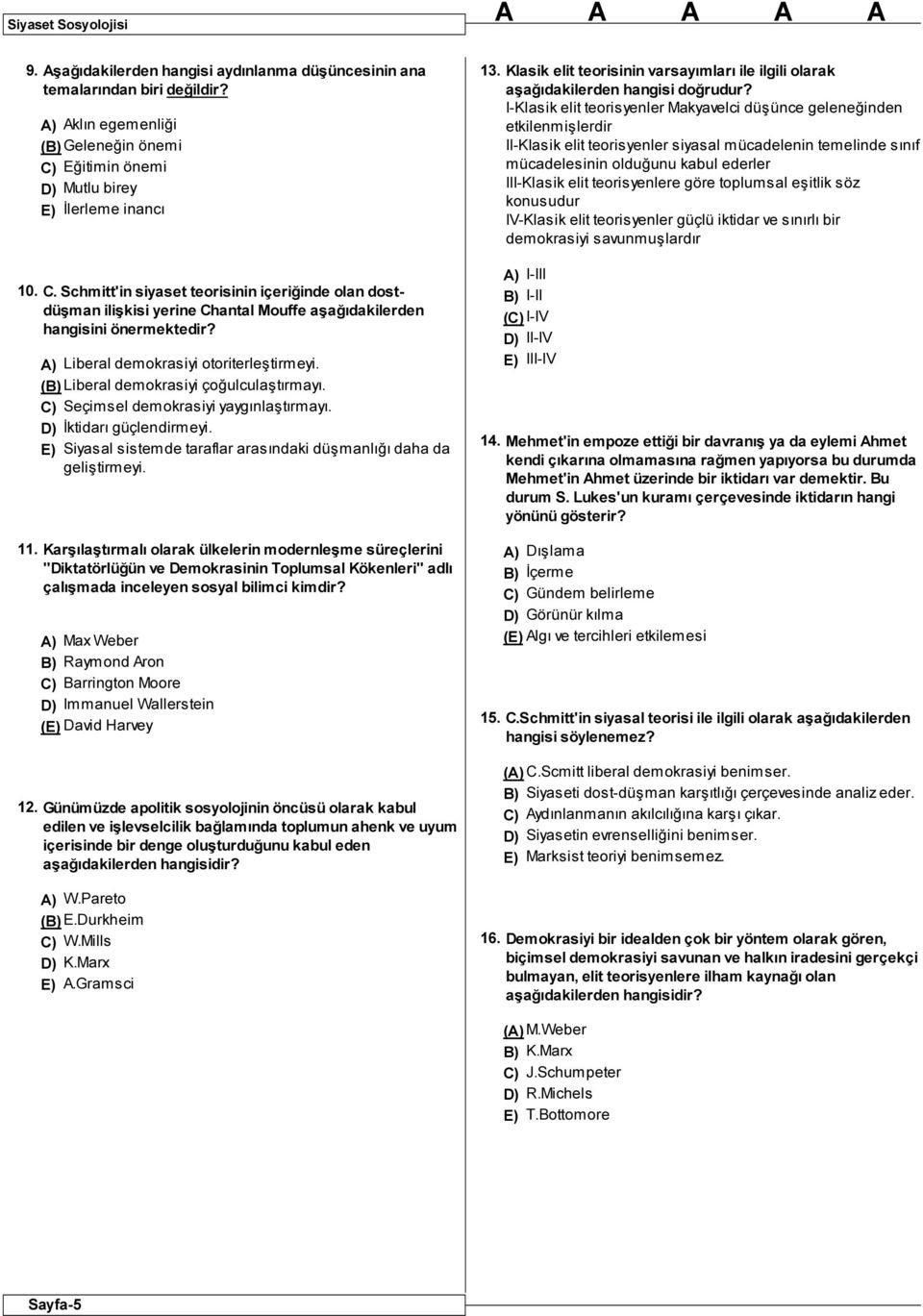 Liberal demokrasiyi çoğulculaştırmayı. Seçimsel demokrasiyi yaygınlaştırmayı. İktidarı güçlendirmeyi. Siyasal sistemde taraflar arasındaki düşmanlığı daha da geliştirmeyi. 11.