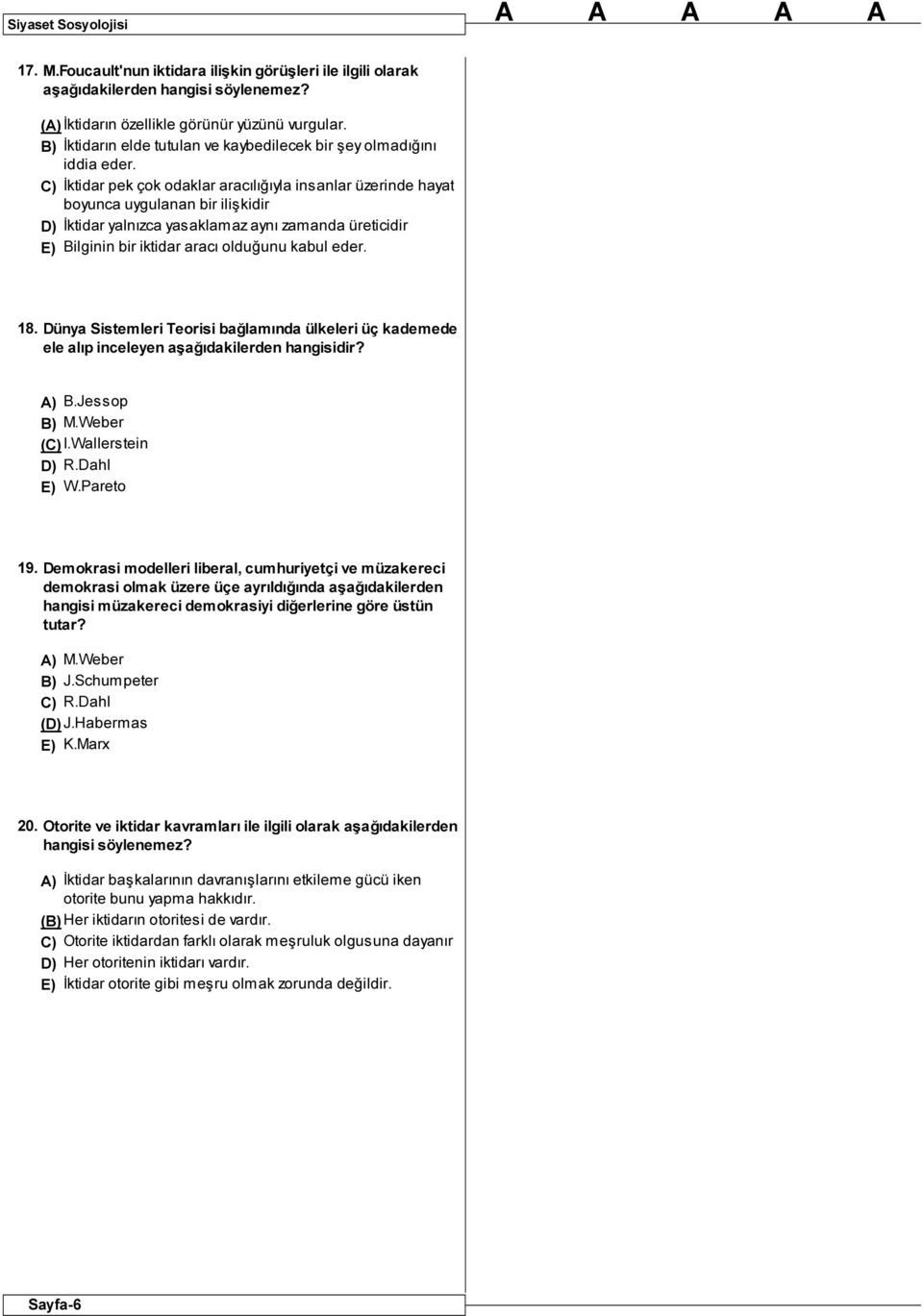 İktidar pek çok odaklar aracılığıyla insanlar üzerinde hayat boyunca uygulanan bir ilişkidir İktidar yalnızca yasaklamaz aynı zamanda üreticidir Bilginin bir iktidar aracı olduğunu kabul eder. 18.