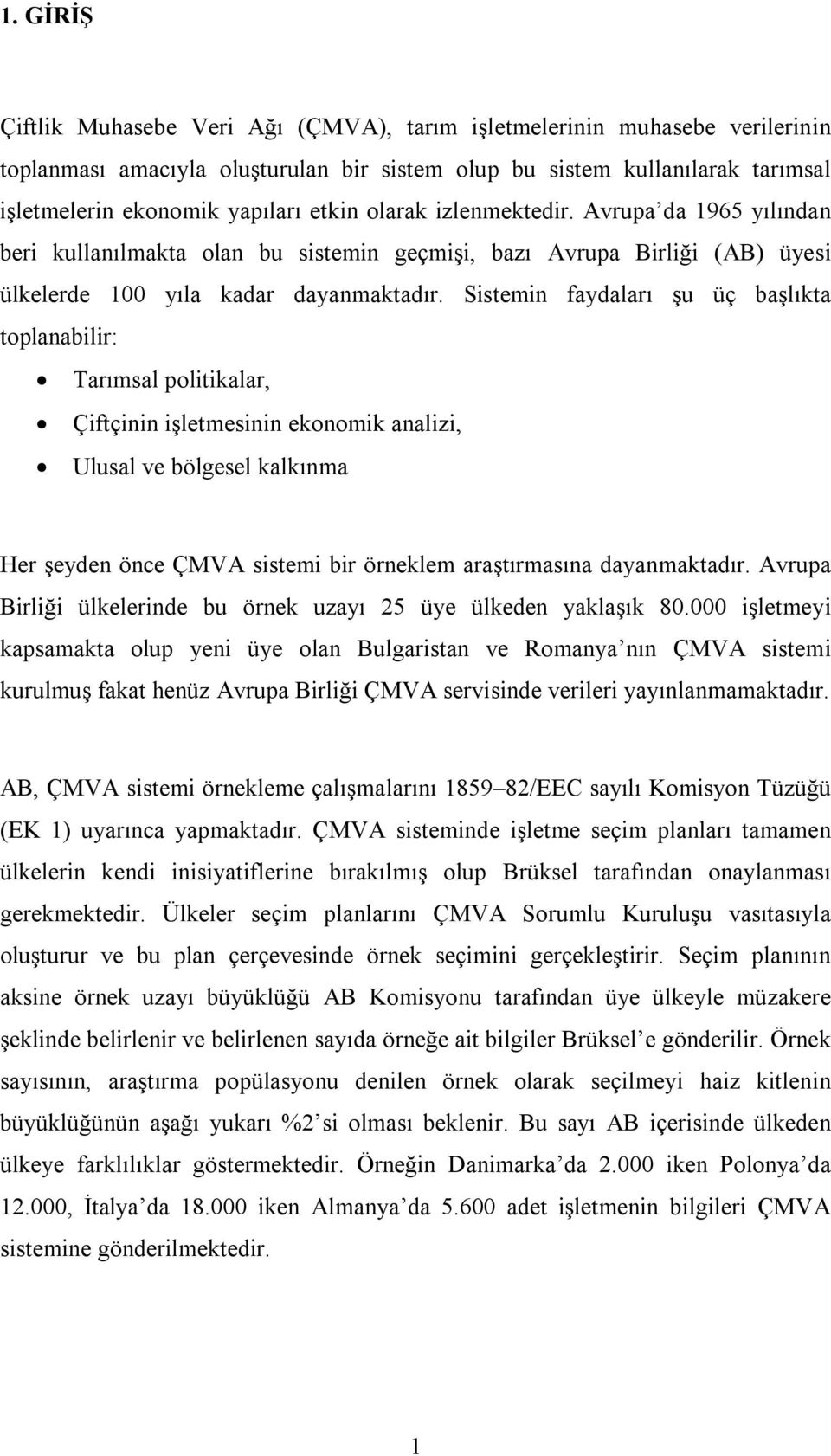 Sistemin faydaları şu üç başlıkta toplanabilir: Tarımsal politikalar, Çiftçinin işletmesinin ekonomik analizi, Ulusal ve bölgesel kalkınma Her şeyden önce ÇMVA sistemi bir örneklem araştırmasına