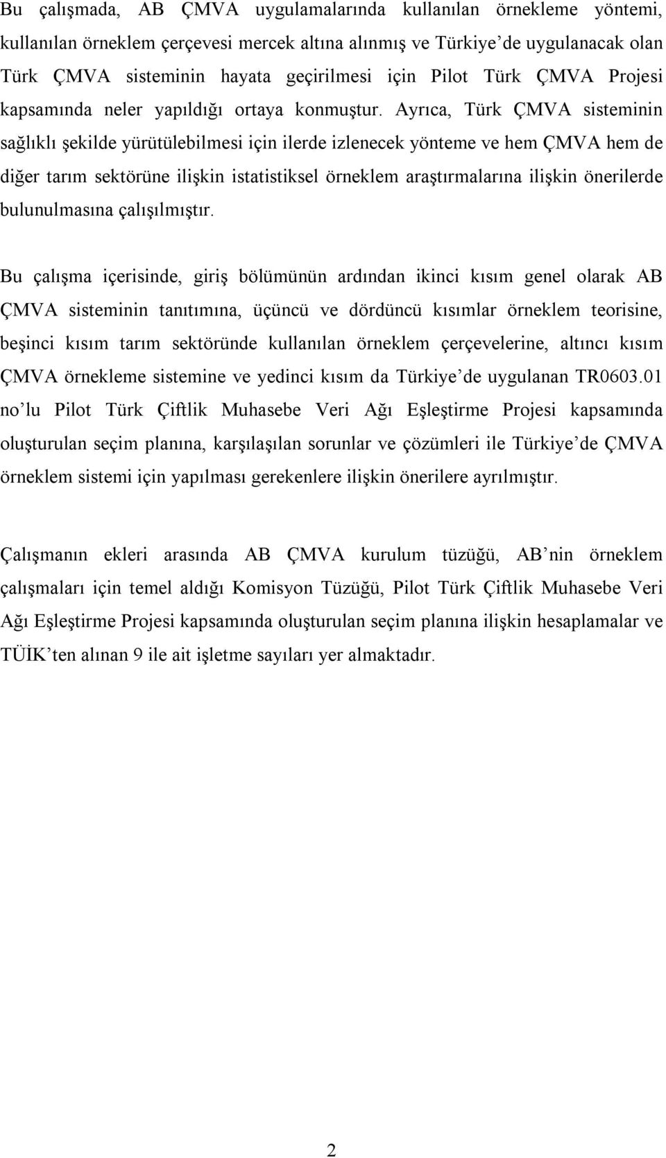 Ayrıca, Türk ÇMVA sisteminin sağlıklı şekilde yürütülebilmesi için ilerde izlenecek yönteme ve hem ÇMVA hem de diğer tarım sektörüne ilişkin istatistiksel örneklem araştırmalarına ilişkin önerilerde