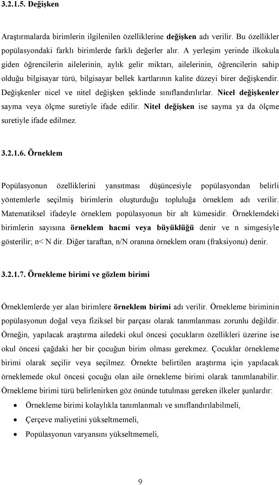 Değişkenler nicel ve nitel değişken şeklinde sınıflandırılırlar. Nicel değişkenler sayma veya ölçme suretiyle ifade edilir. Nitel değişken ise sayma ya da ölçme suretiyle ifade edilmez. 3.2.1.6.