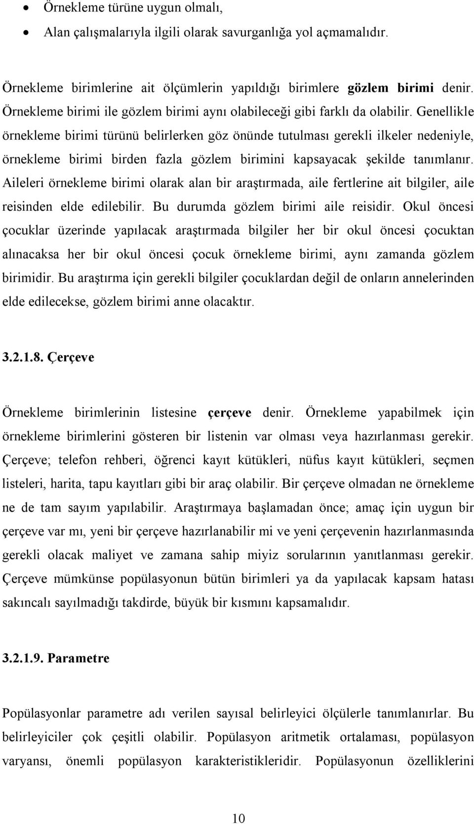 Genellikle örnekleme birimi türünü belirlerken göz önünde tutulması gerekli ilkeler nedeniyle, örnekleme birimi birden fazla gözlem birimini kapsayacak şekilde tanımlanır.