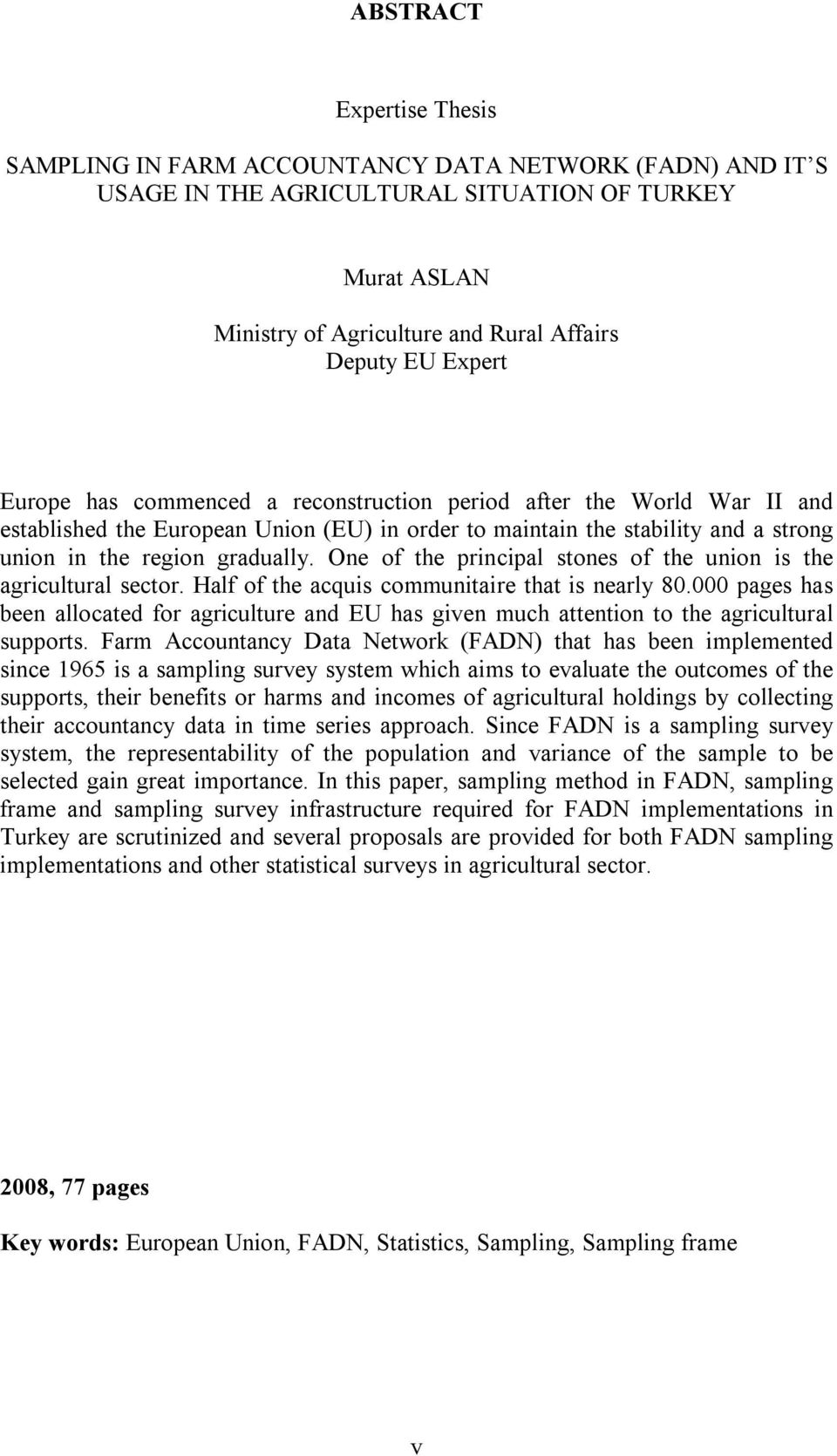 One of the principal stones of the union is the agricultural sector. Half of the acquis communitaire that is nearly 80.