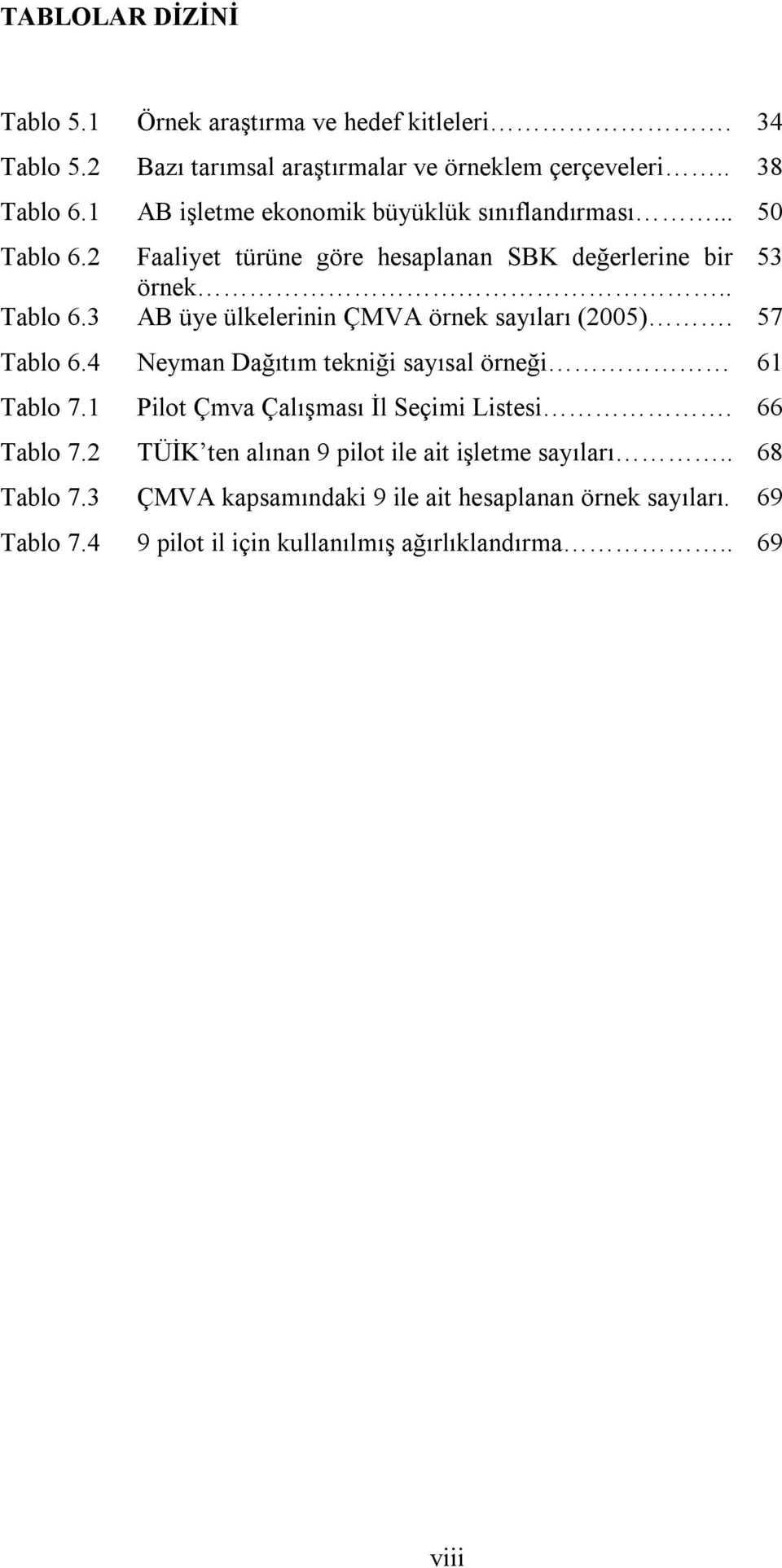 57 Tablo 6.4 Neyman Dağıtım tekniği sayısal örneği 61 Tablo 7.1 Pilot Çmva Çalışması İl Seçimi Listesi. 66 Tablo 7.