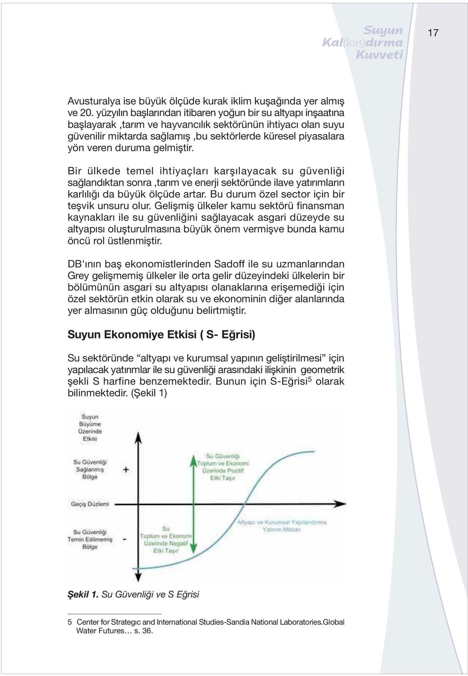 duruma gelmiştir. Bir ülkede temel ihtiyaçları karşılayacak su güvenliği sağlandıktan sonra,tarım ve enerji sektöründe ilave yatırımların karlılığı da büyük ölçüde artar.