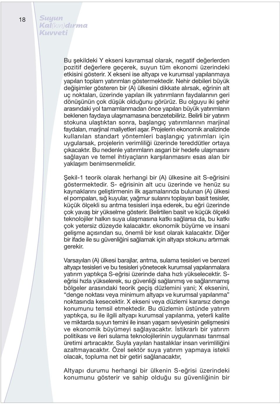 Nehir debileri büyük değişimler gösteren bir (A) ülkesini dikkate alırsak, eğrinin alt uç noktaları, üzerinde yapılan ilk yatırımların faydalarının geri dönüşünün çok düşük olduğunu görürüz.