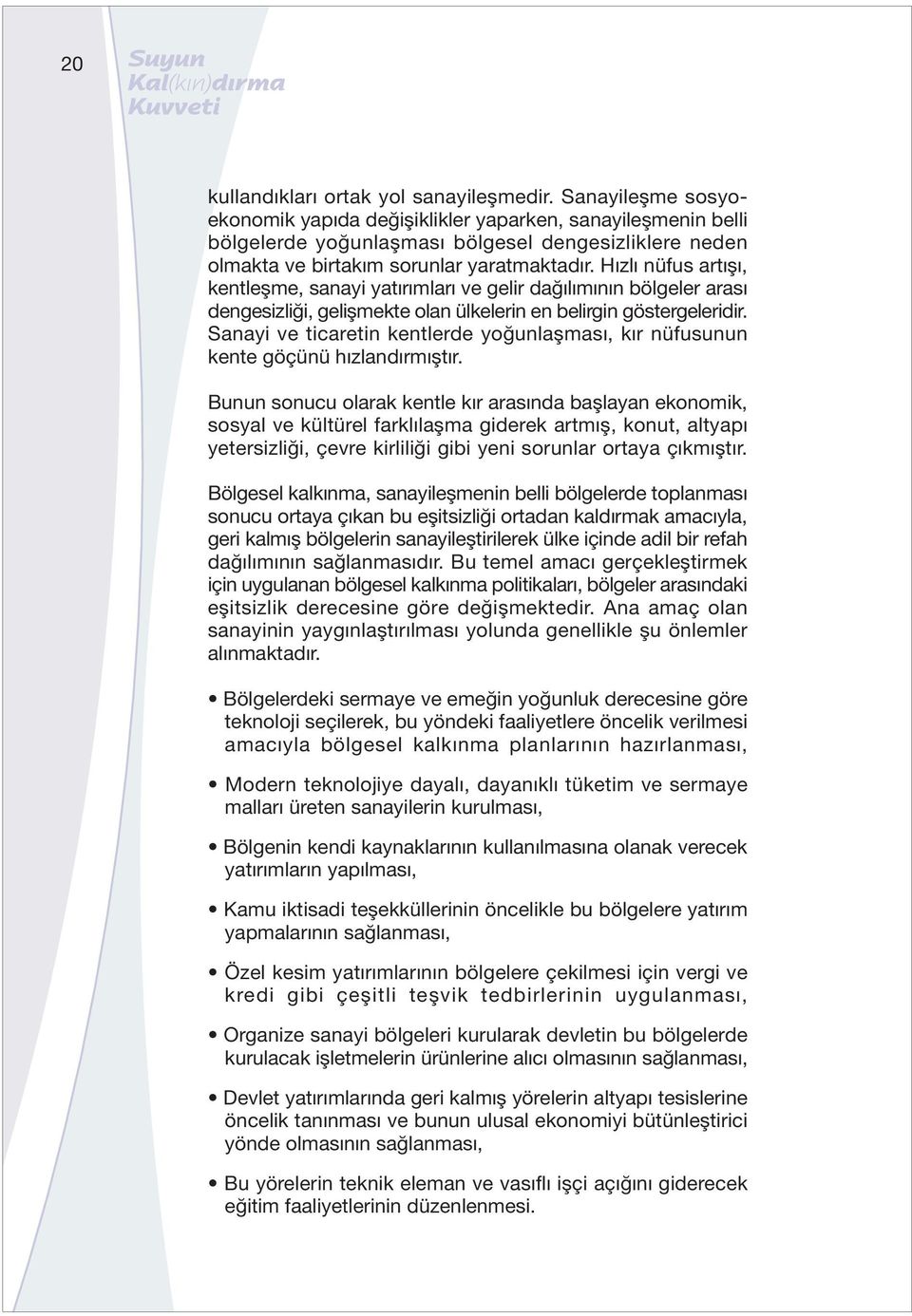 Hızlı nüfus artışı, kentleşme, sanayi yatırımları ve gelir dağılımının bölgeler arası dengesizliği, gelişmekte olan ülkelerin en belirgin göstergeleridir.