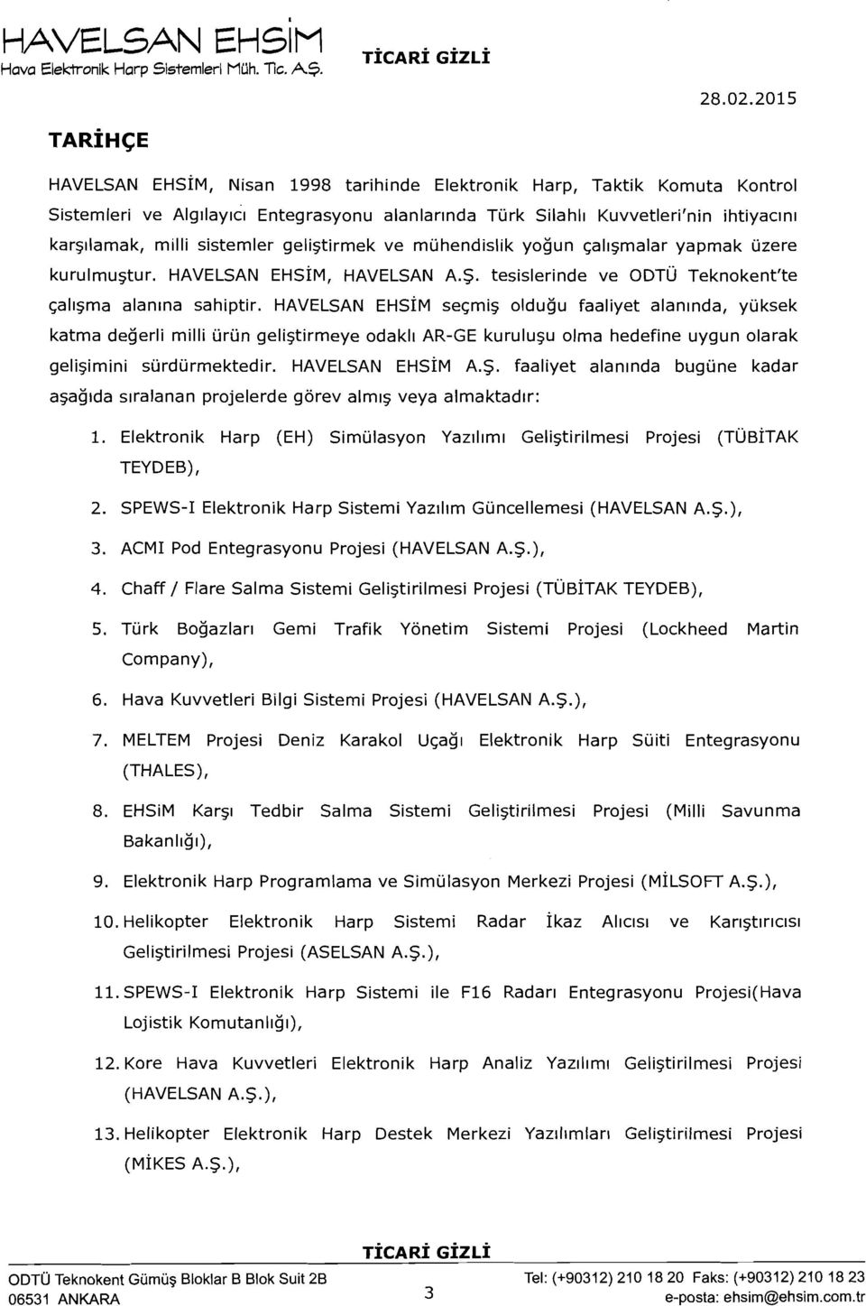 sistemler geli~tirmek ve muhendislik yogun cal~~malar yapmak uzere kurulmu~tur. HAVELSAN EHSIM, call~ma alan~na sahiptir. HAVELSAN EHSIM HAVELSAN A.5.