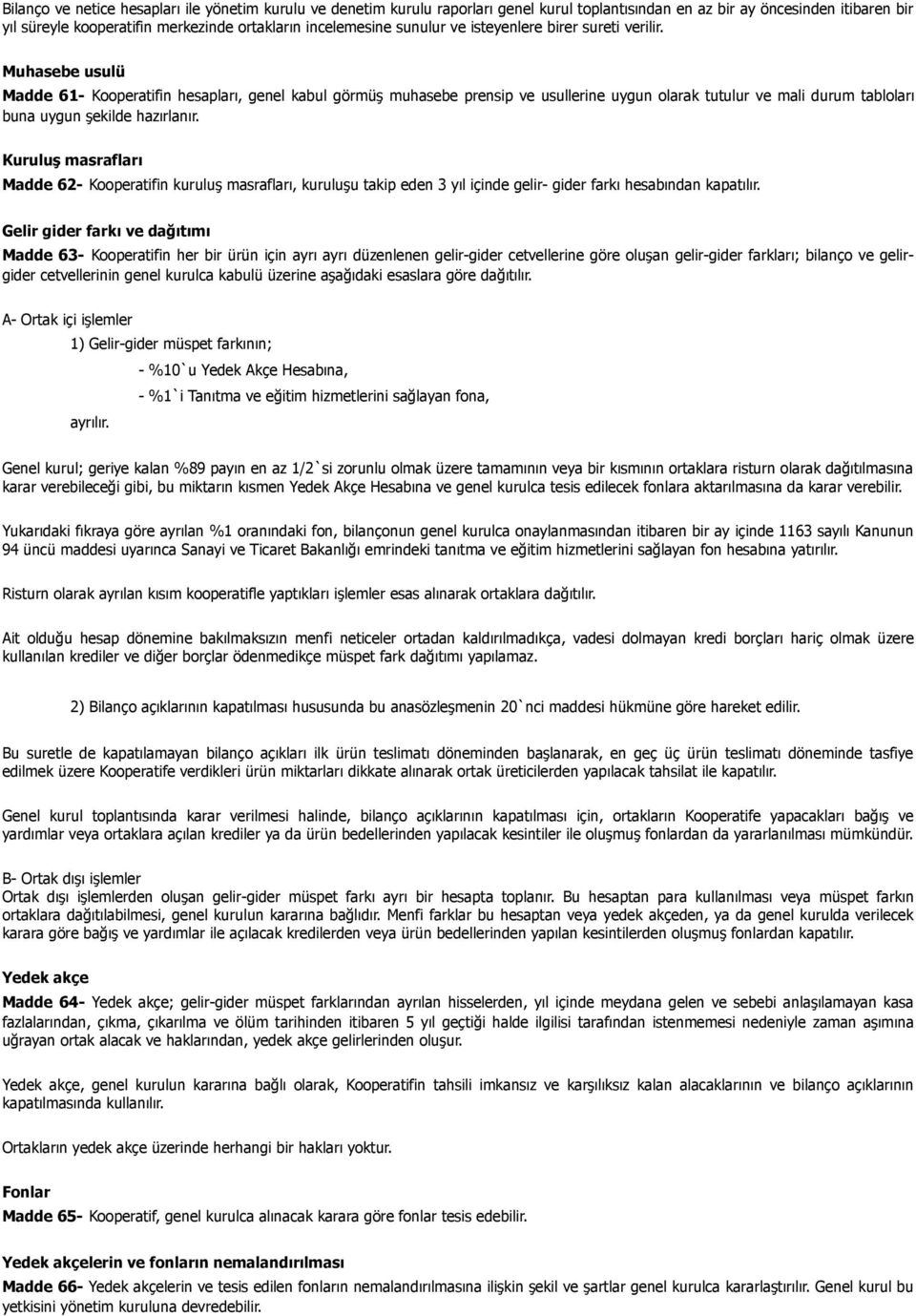 Muhasebe usulü Madde 61- Kooperatifin hesapları, genel kabul görmüş muhasebe prensip ve usullerine uygun olarak tutulur ve mali durum tabloları buna uygun şekilde hazırlanır.