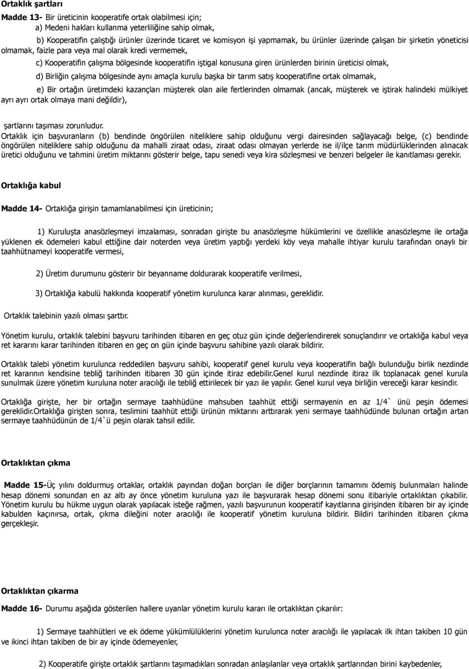 birinin üreticisi olmak, d) Birliğin çalışma bölgesinde aynı amaçla kurulu başka bir tarım satış kooperatifine ortak olmamak, e) Bir ortağın üretimdeki kazançları müşterek olan aile fertlerinden