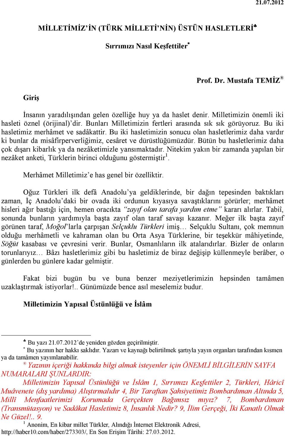 Bu iki hasletimizin sonucu olan hasletlerimiz daha vardır ki bunlar da misâfirperverliğimiz, cesâret ve dürüstlüğümüzdür.