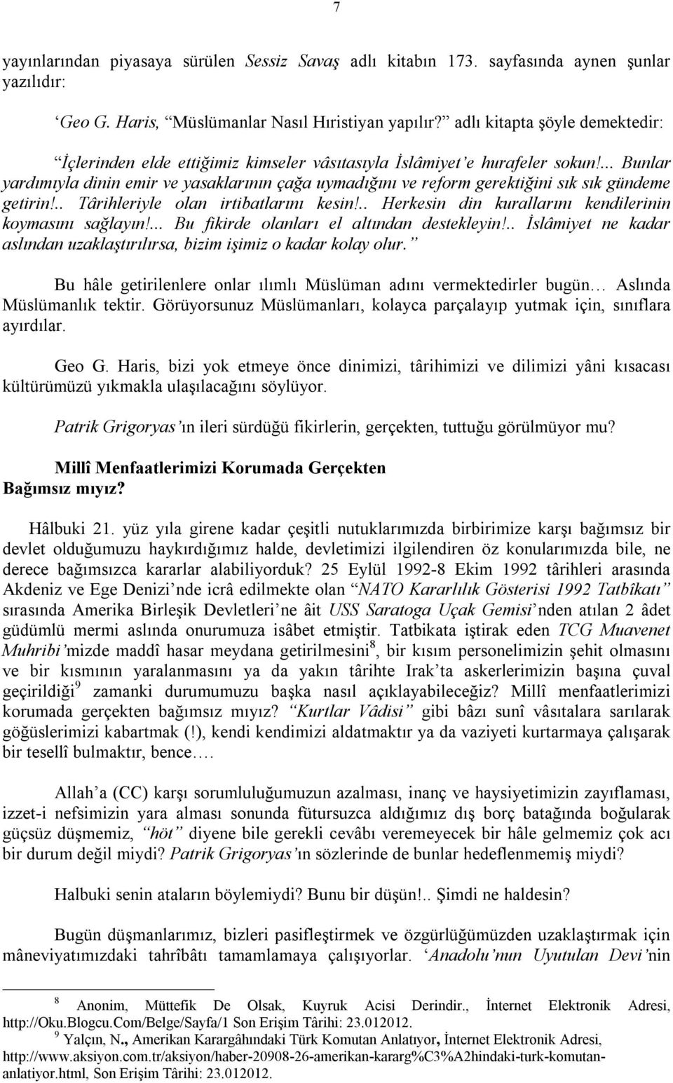 ... Bunlar yardımıyla dinin emir ve yasaklarının çağa uymadığını ve reform gerektiğini sık sık gündeme getirin!.. Târihleriyle olan irtibatlarını kesin!