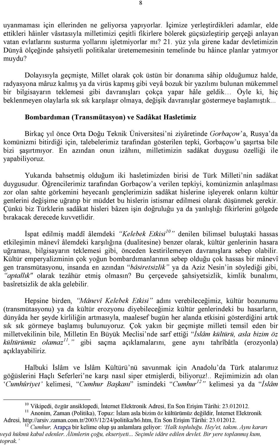 yüz yıla girene kadar devletimizin Dünyâ ölçeğinde şahsiyetli politikalar üretememesinin temelinde bu hâince planlar yatmıyor muydu?