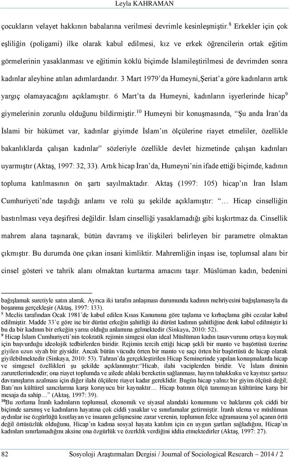 kadınlar aleyhine atılan adımlardandır. 3 Mart 1979 da Humeyni,Şeriat a göre kadınların artık yargıç olamayacağını açıklamıştır.