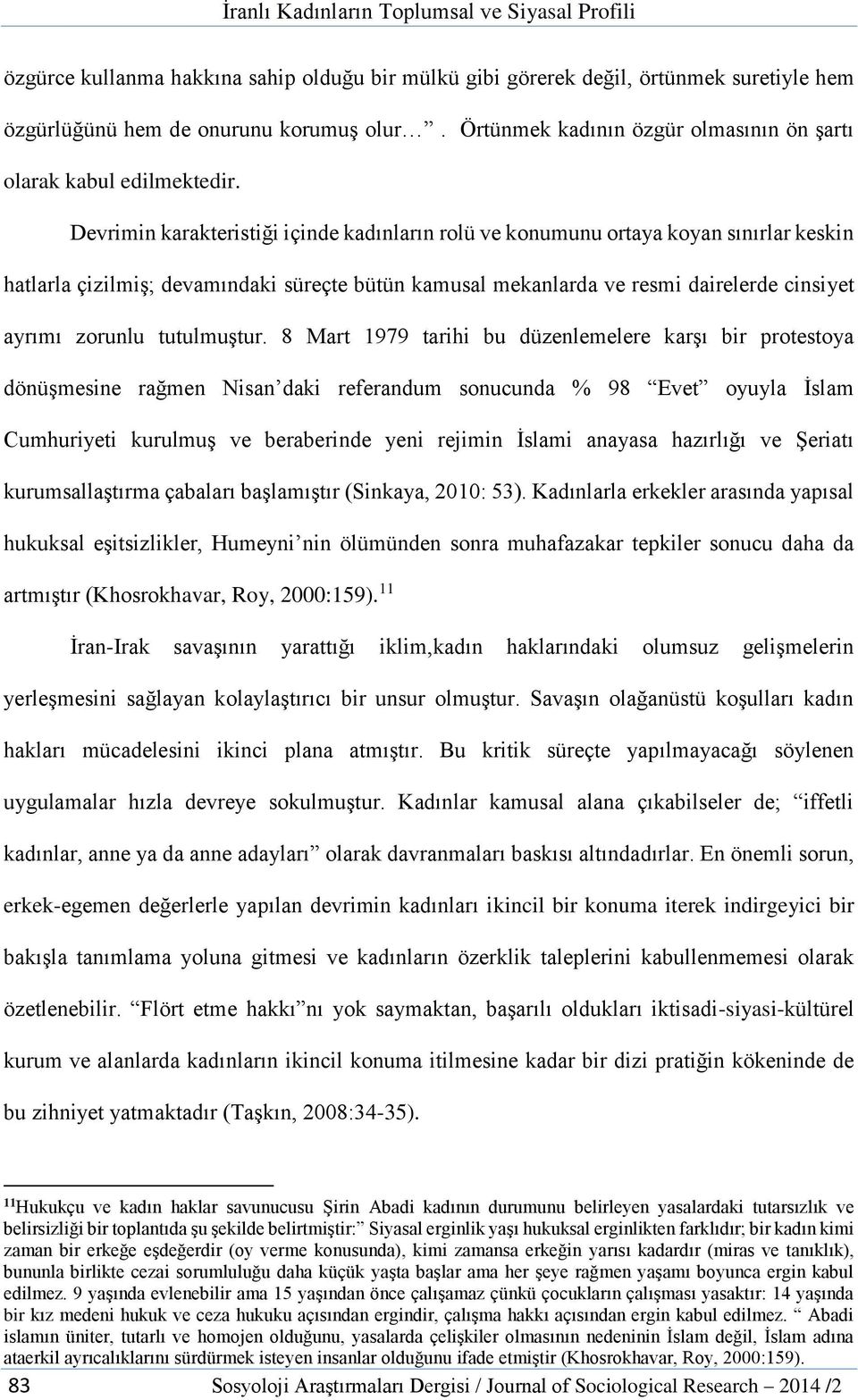 Devrimin karakteristiği içinde kadınların rolü ve konumunu ortaya koyan sınırlar keskin hatlarla çizilmiş; devamındaki süreçte bütün kamusal mekanlarda ve resmi dairelerde cinsiyet ayrımı zorunlu