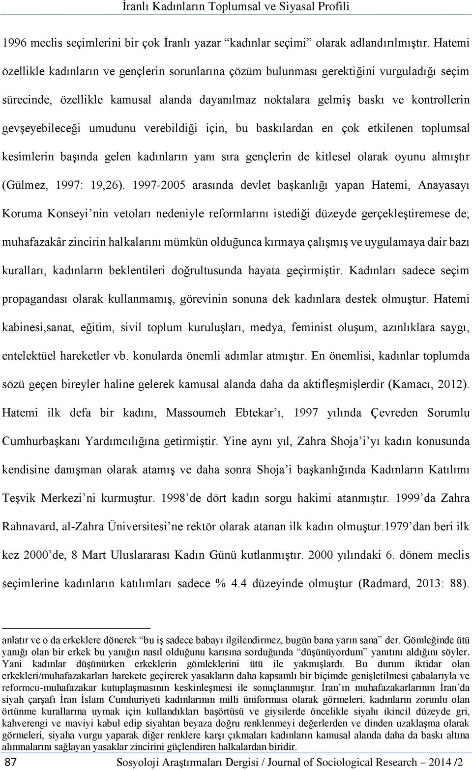 gevşeyebileceği umudunu verebildiği için, bu baskılardan en çok etkilenen toplumsal kesimlerin başında gelen kadınların yanı sıra gençlerin de kitlesel olarak oyunu almıştır (Gülmez, 1997: 19,26).