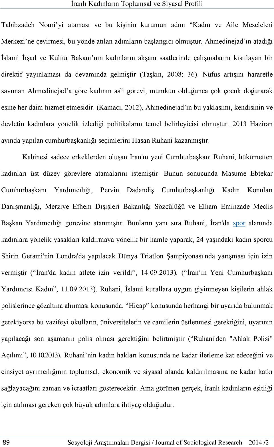 Nüfus artışını hararetle savunan Ahmedinejad a göre kadının asli görevi, mümkün olduğunca çok çocuk doğurarak eşine her daim hizmet etmesidir. (Kamacı, 2012).