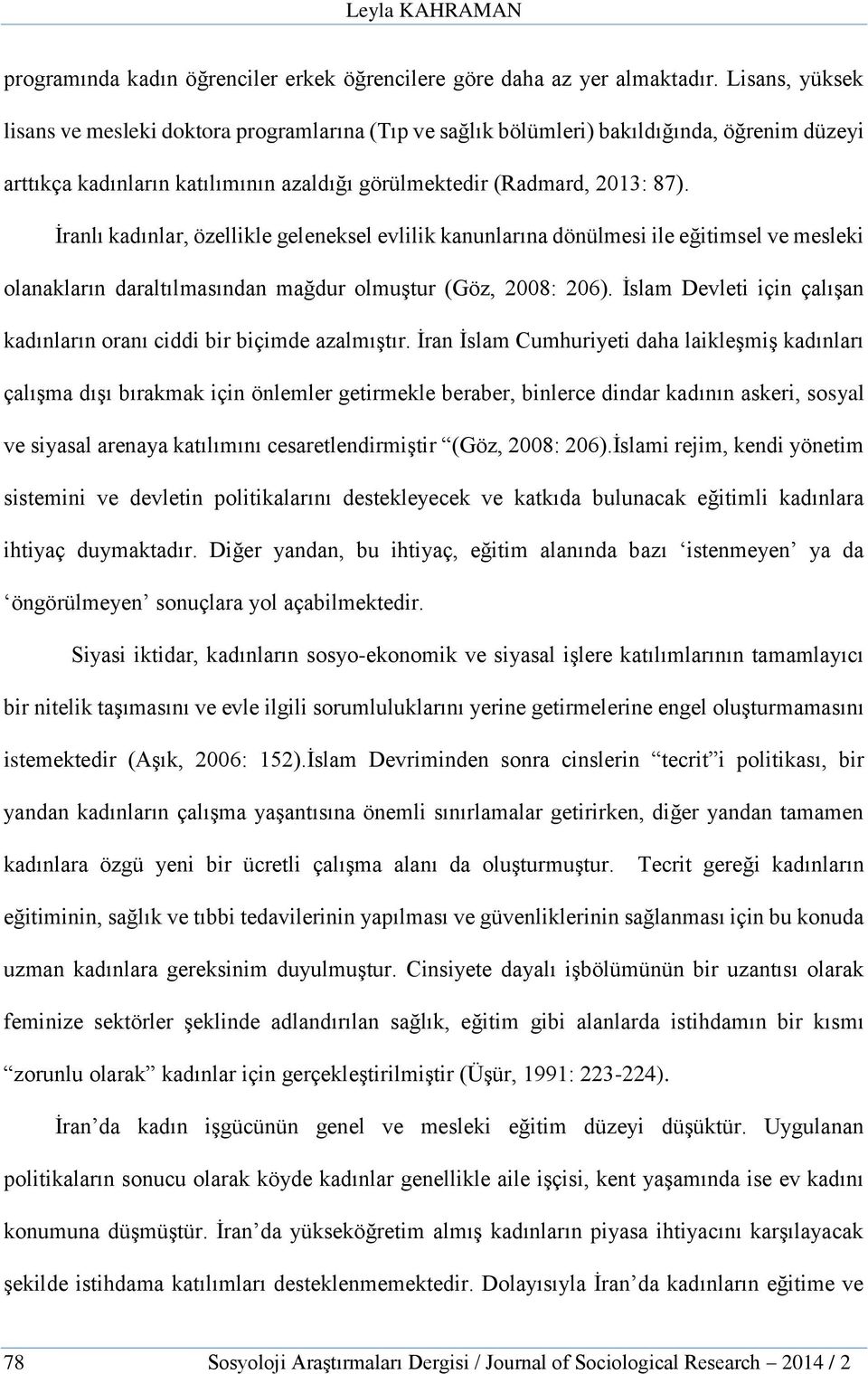 İranlı kadınlar, özellikle geleneksel evlilik kanunlarına dönülmesi ile eğitimsel ve mesleki olanakların daraltılmasından mağdur olmuştur (Göz, 2008: 206).